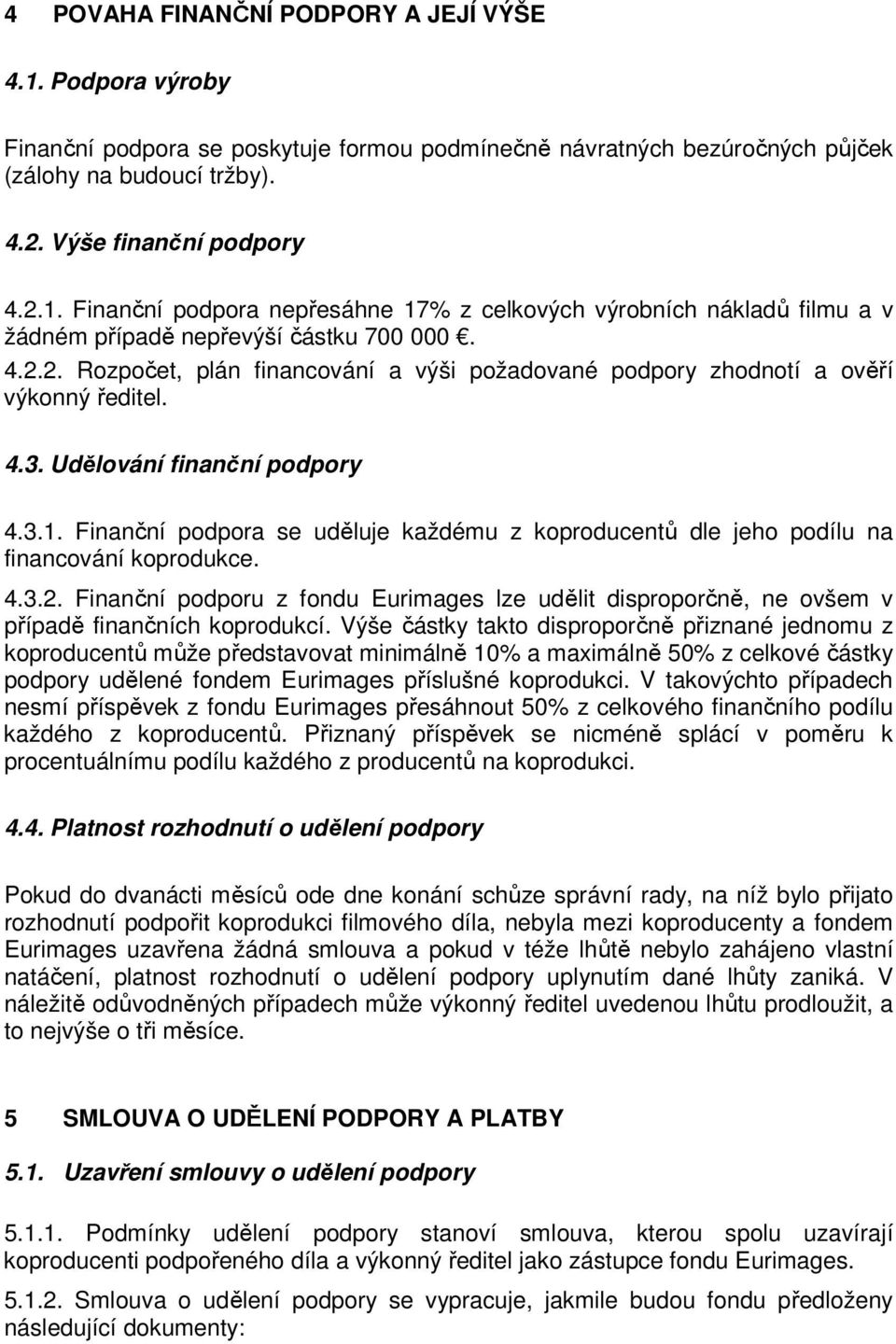 Finanční podpora se uděluje každému z koproducentů dle jeho podílu na financování koprodukce. 4.3.2.