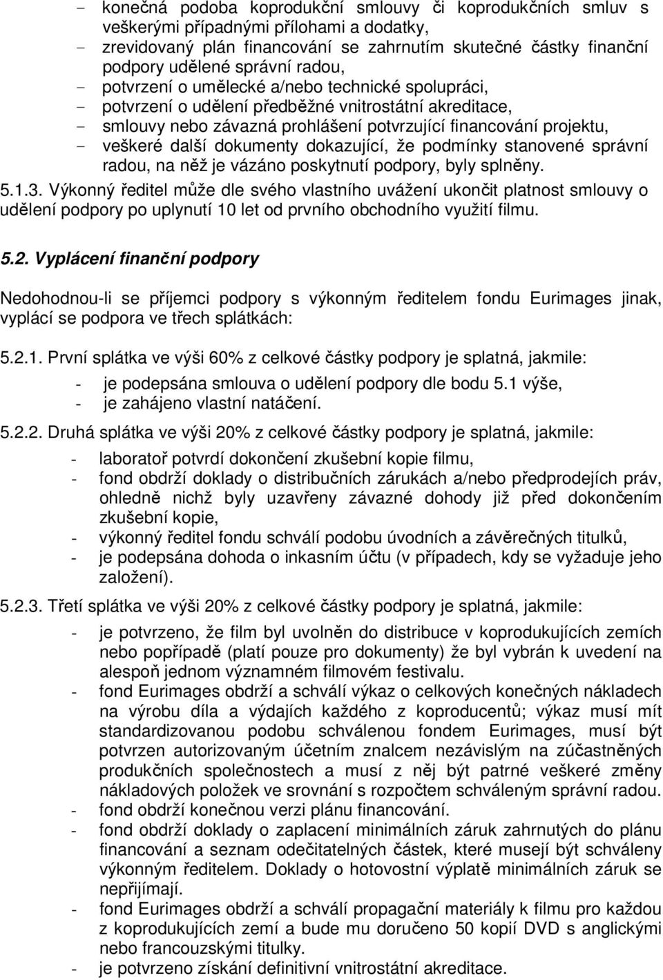 dokumenty dokazující, že podmínky stanovené správní radou, na něž je vázáno poskytnutí podpory, byly splněny. 5.1.3.