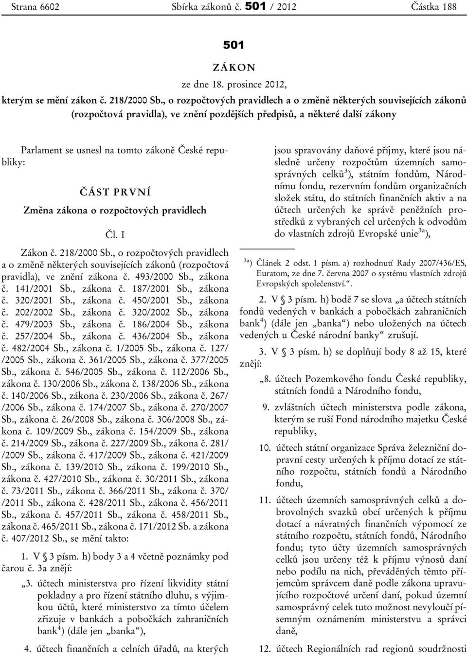 ČÁST PRVNÍ Změna zákona o rozpočtových pravidlech Čl. I Zákon č. 218/2000 Sb., o rozpočtových pravidlech a o změně některých souvisejících zákonů (rozpočtová pravidla), ve znění zákona č. 493/2000 Sb.