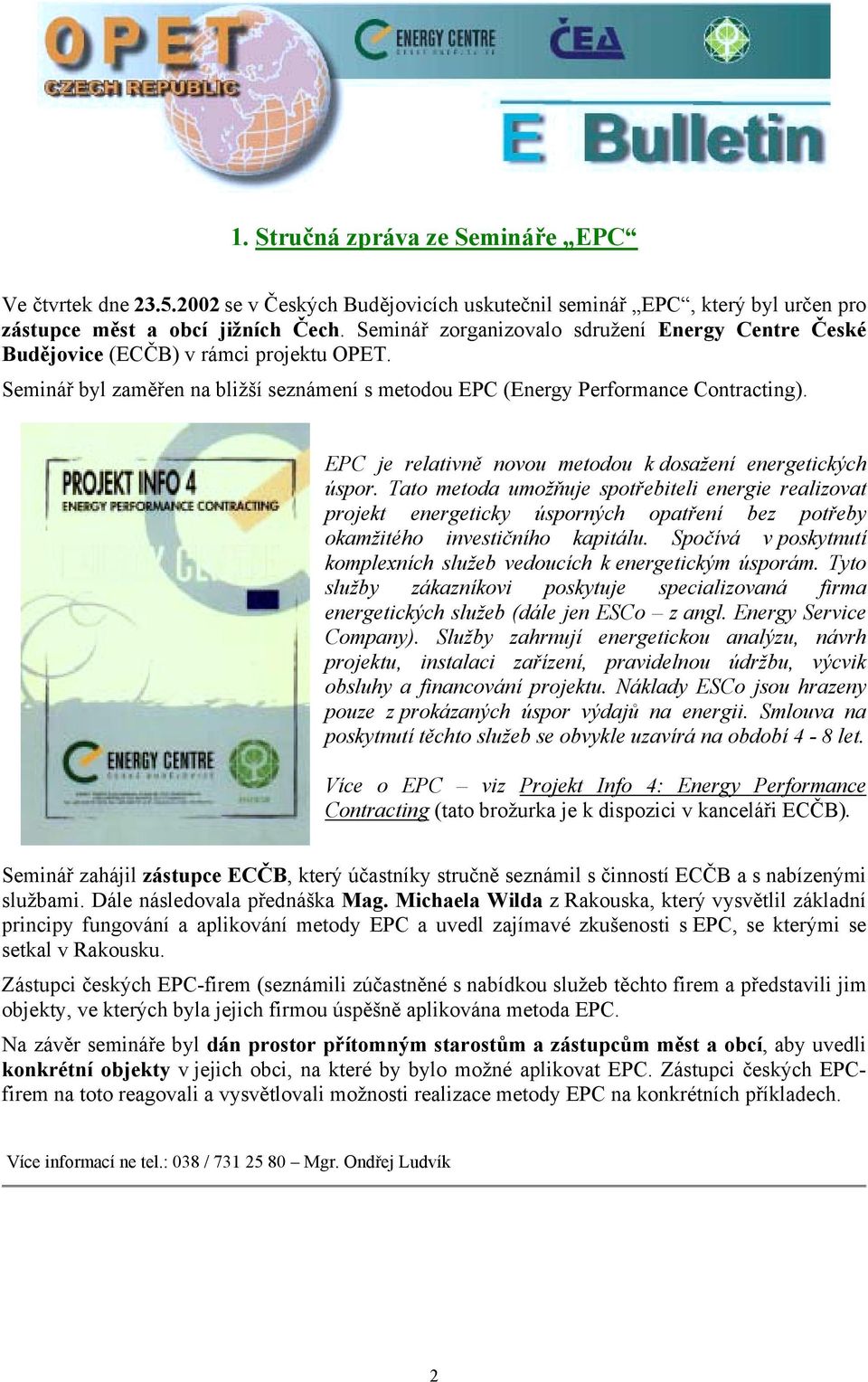 EPC je relativně novou metodou k dosažení energetických úspor. Tato metoda umožňuje spotřebiteli energie realizovat projekt energeticky úsporných opatření bez potřeby okamžitého investičního kapitálu.