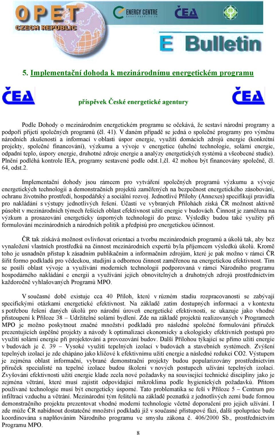 V daném případě se jedná o společné programy pro výměnu národních zkušeností a informací v oblasti úspor energie, využití domácích zdrojů energie (konkrétní projekty, společné financování), výzkumu a