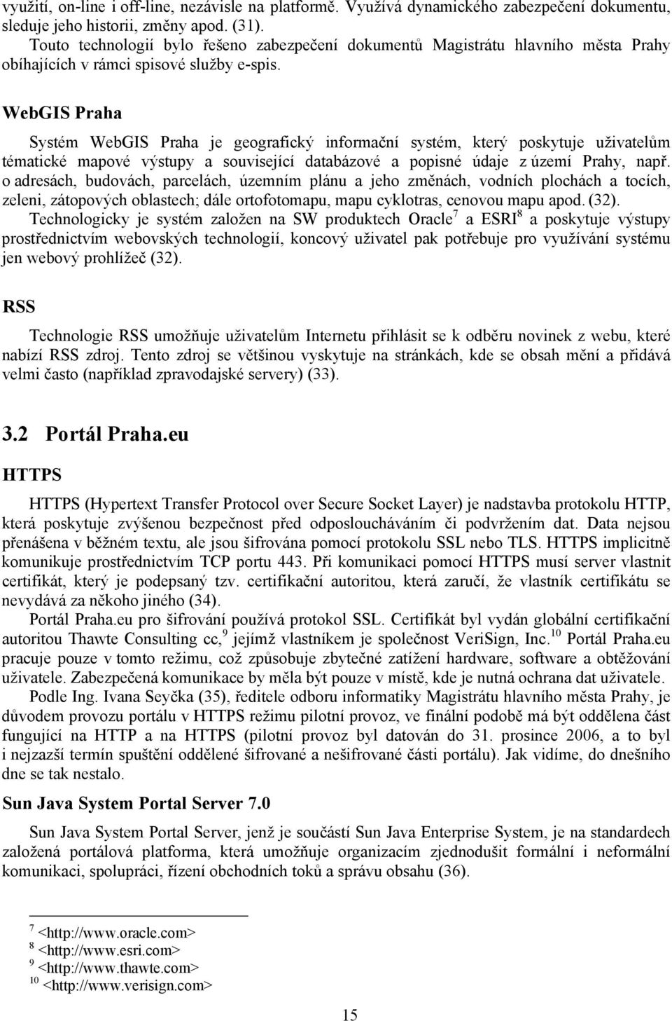 WebGIS Praha Systém WebGIS Praha je geografický informační systém, který poskytuje uživatelům tématické mapové výstupy a související databázové a popisné údaje z území Prahy, např.