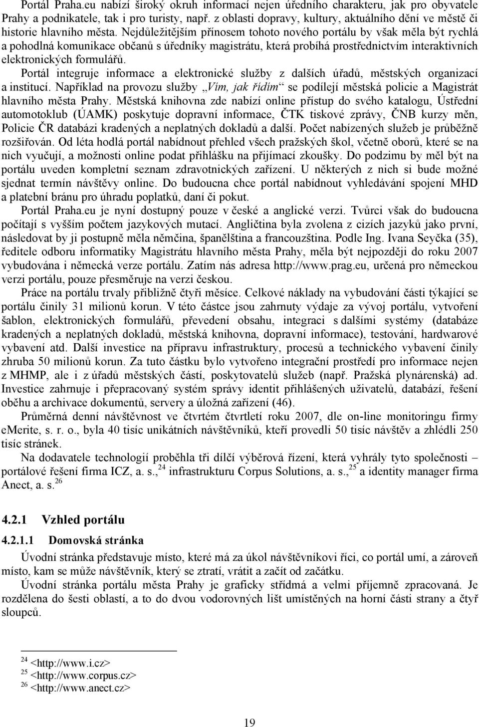 Nejdůležitějším přínosem tohoto nového portálu by však měla být rychlá a pohodlná komunikace občanů s úředníky magistrátu, která probíhá prostřednictvím interaktivních elektronických formulářů.