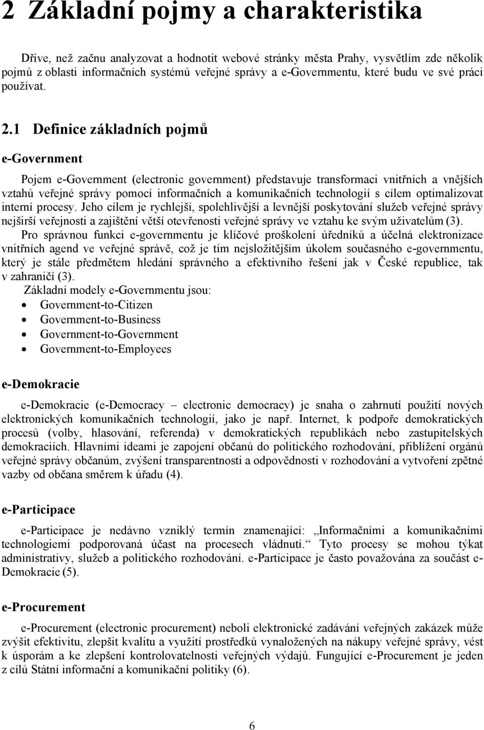 1 Definice základních pojmů e-government Pojem e-government (electronic government) představuje transformaci vnitřních a vnějších vztahů veřejné správy pomocí informačních a komunikačních technologií