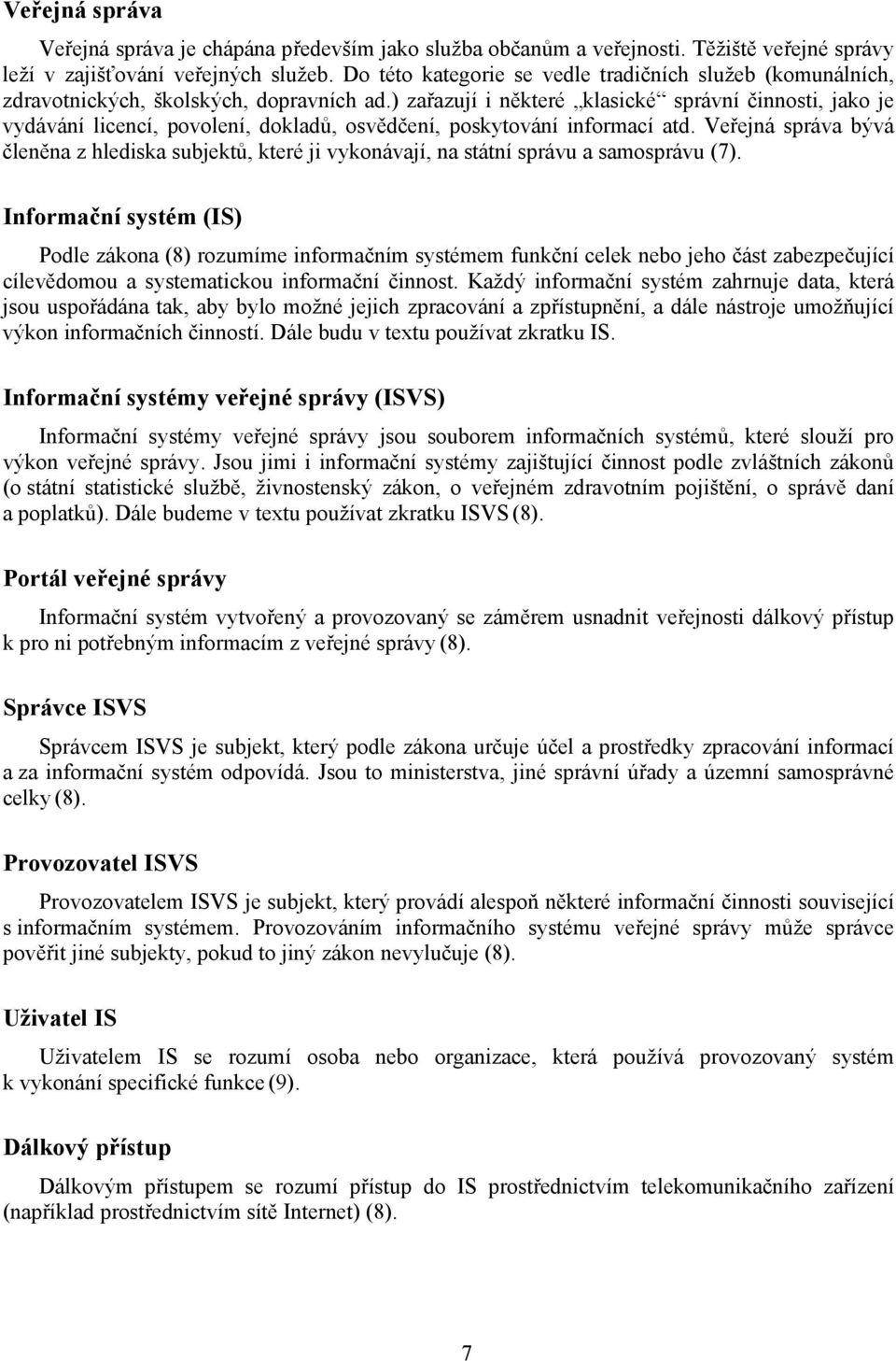 ) zařazují i některé klasické správní činnosti, jako je vydávání licencí, povolení, dokladů, osvědčení, poskytování informací atd.