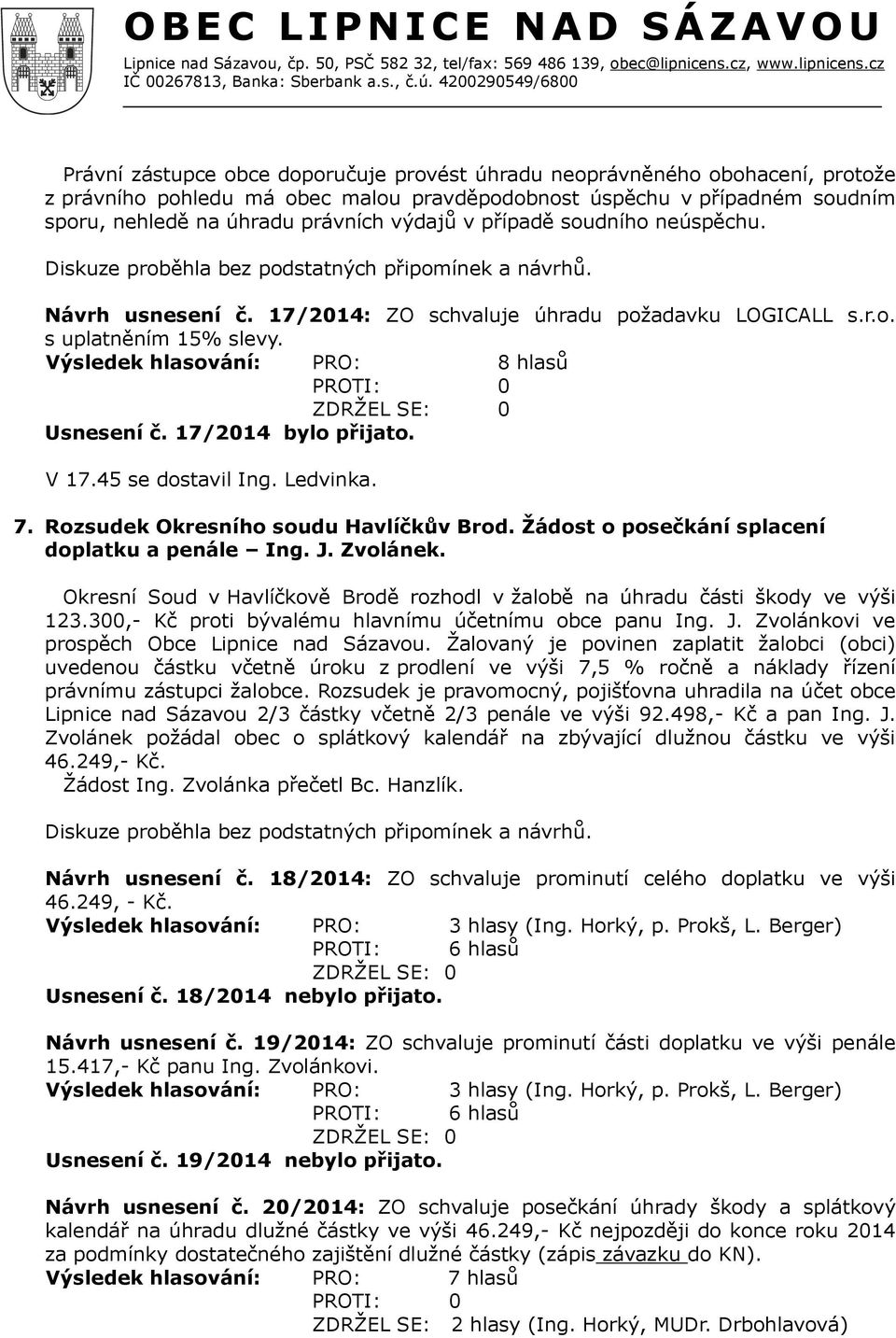 17/2014 bylo přijato. V 17.45 se dostavil Ing. Ledvinka. 7. Rozsudek Okresního soudu Havlíčkův Brod. Žádost o posečkání splacení doplatku a penále Ing. J. Zvolánek.