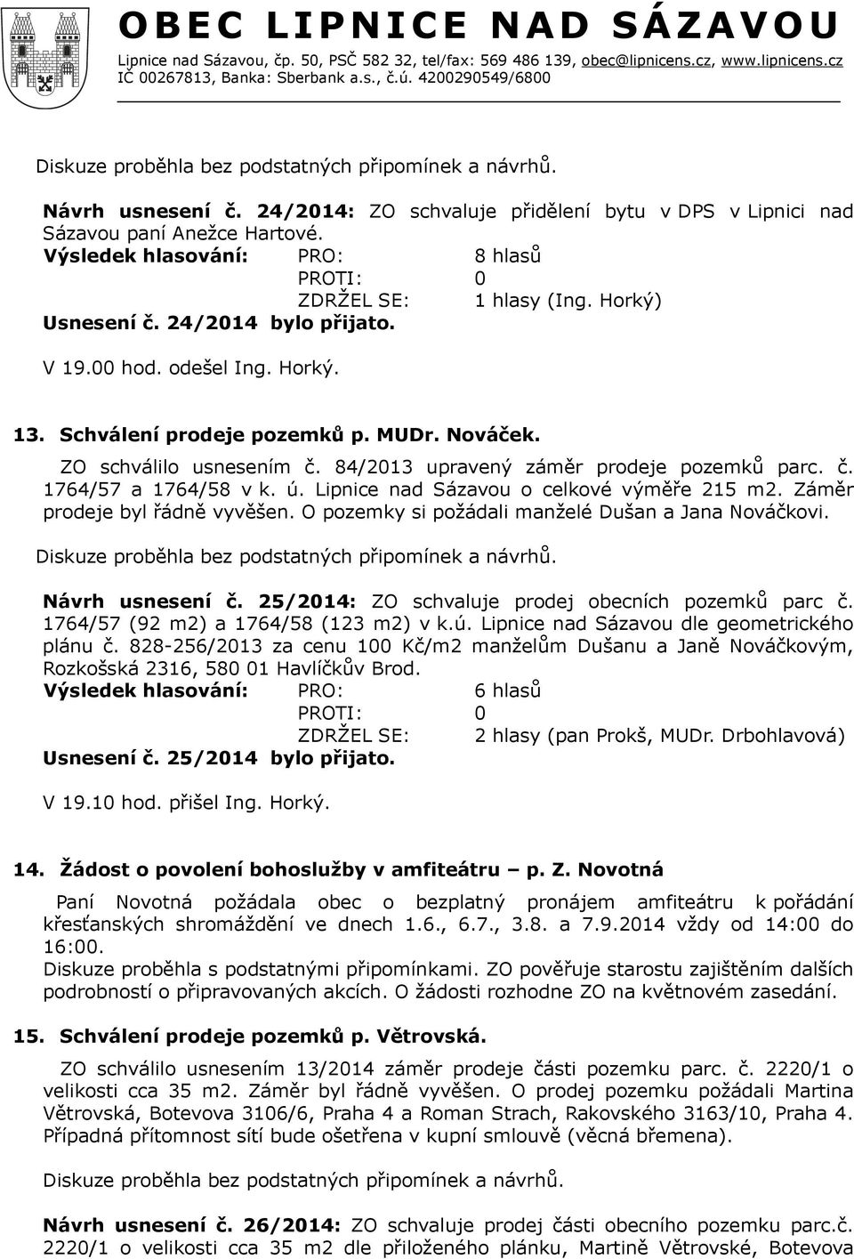 ú. Lipnice nad Sázavou o celkové výměře 215 m2. Záměr prodeje byl řádně vyvěšen. O pozemky si požádali manželé Dušan a Jana Nováčkovi. Návrh usnesení č.