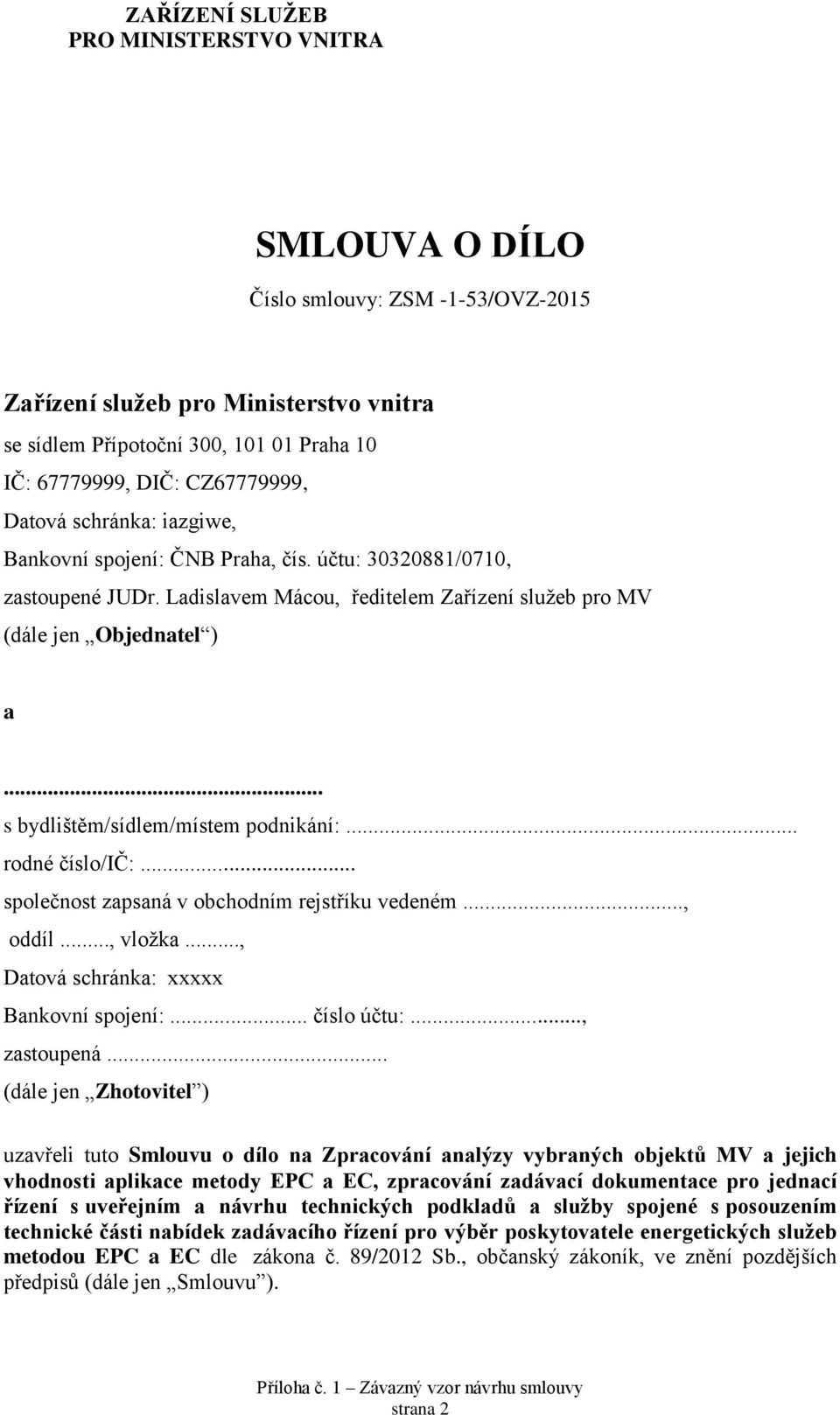 .. společnost zapsaná v obchodním rejstříku vedeném..., oddíl..., vložka..., Datová schránka: xxxxx Bankovní spojení:... číslo účtu:..., zastoupená.