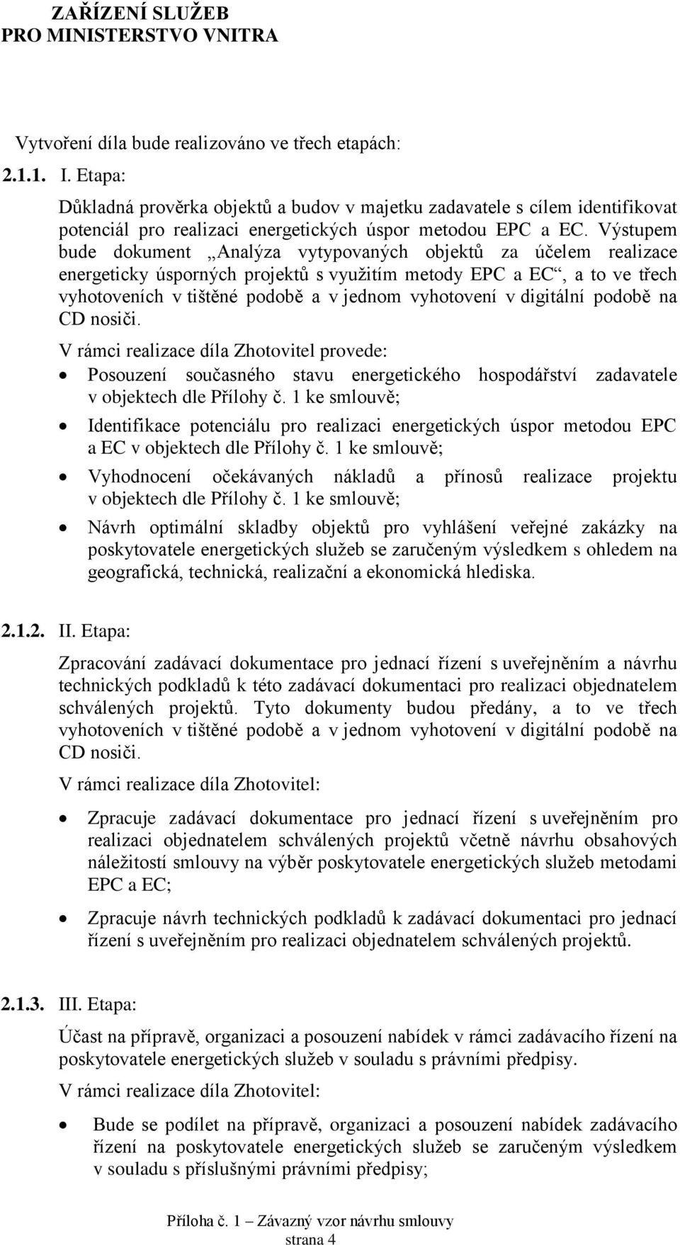 Výstupem bude dokument Analýza vytypovaných objektů za účelem realizace energeticky úsporných projektů s využitím metody EPC a EC, a to ve třech vyhotoveních v tištěné podobě a v jednom vyhotovení v