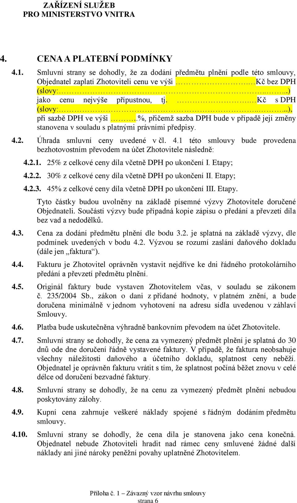 Úhrada smluvní ceny uvedené v čl. 4.1 této smlouvy bude provedena bezhotovostním převodem na účet Zhotovitele následně: 4.2.1. 25% z celkové ceny díla včetně DPH po ukončení I. Etapy; 4.2.2. 30% z celkové ceny díla včetně DPH po ukončení II.