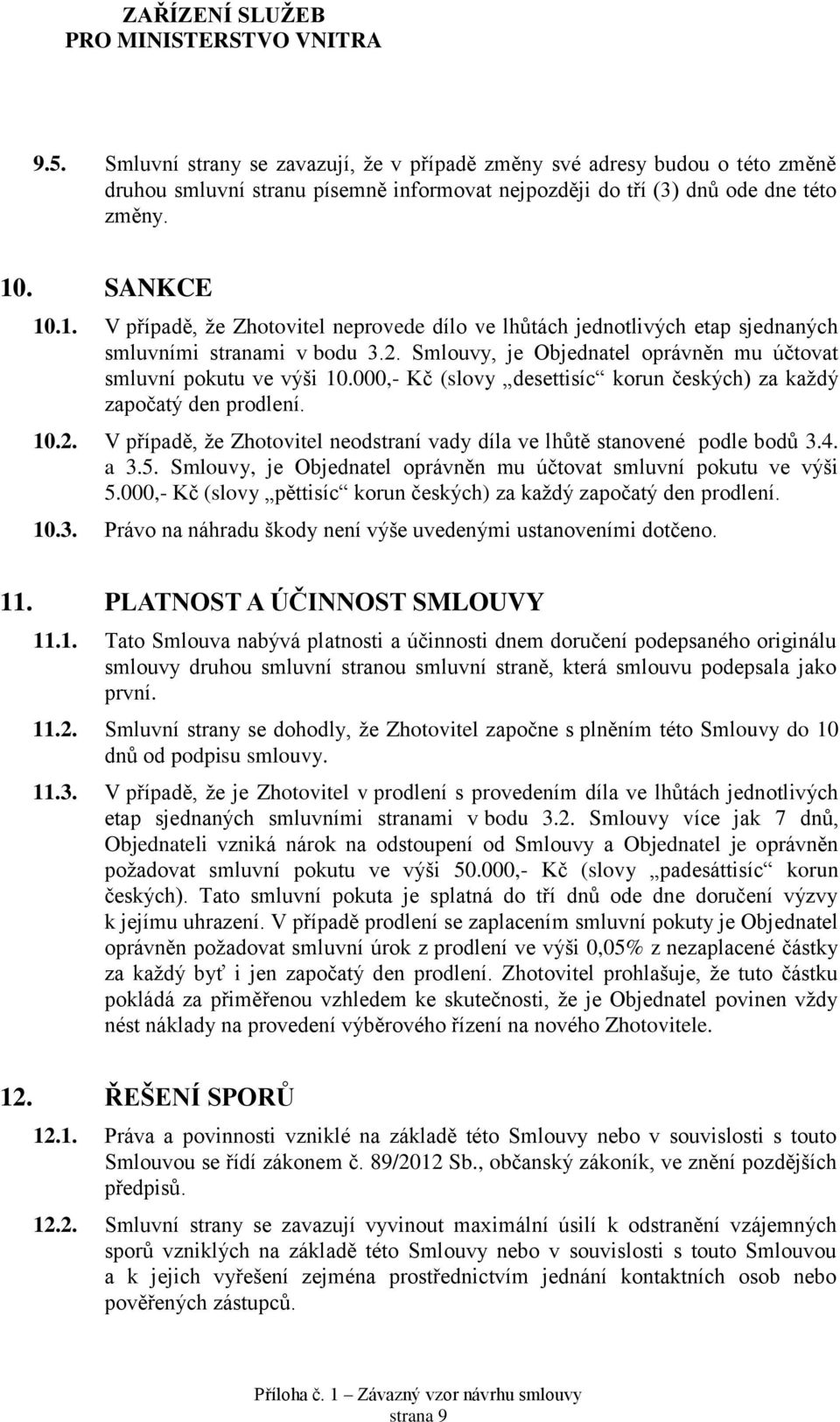 000,- Kč (slovy desettisíc korun českých) za každý započatý den prodlení. 10.2. V případě, že Zhotovitel neodstraní vady díla ve lhůtě stanovené podle bodů 3.4. a 3.5.