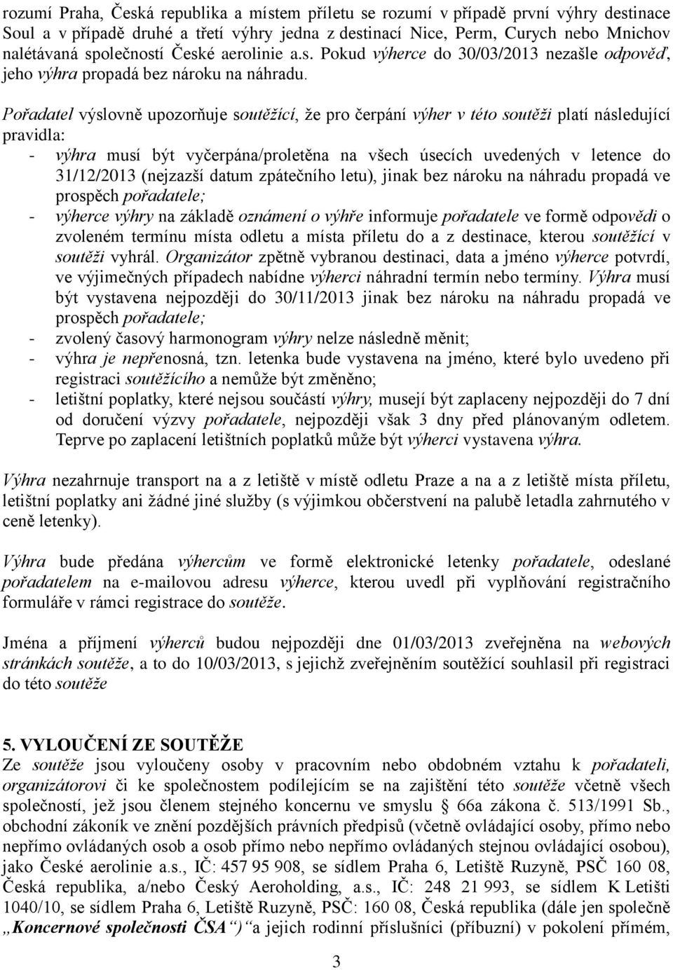 Pořadatel výslovně upozorňuje soutěžící, že pro čerpání výher v této soutěži platí následující pravidla: - výhra musí být vyčerpána/proletěna na všech úsecích uvedených v letence do 31/12/2013