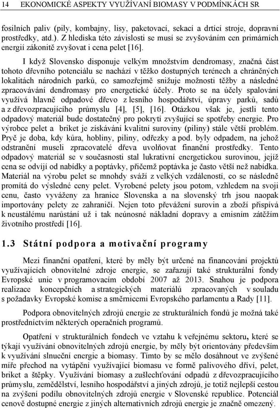 I když Slovensko disponuje velkým množstvím dendromasy, značná část tohoto dřevního potenciálu se nachází v těžko dostupných terénech a chráněných lokalitách národních parků, co samozřejmě snižuje