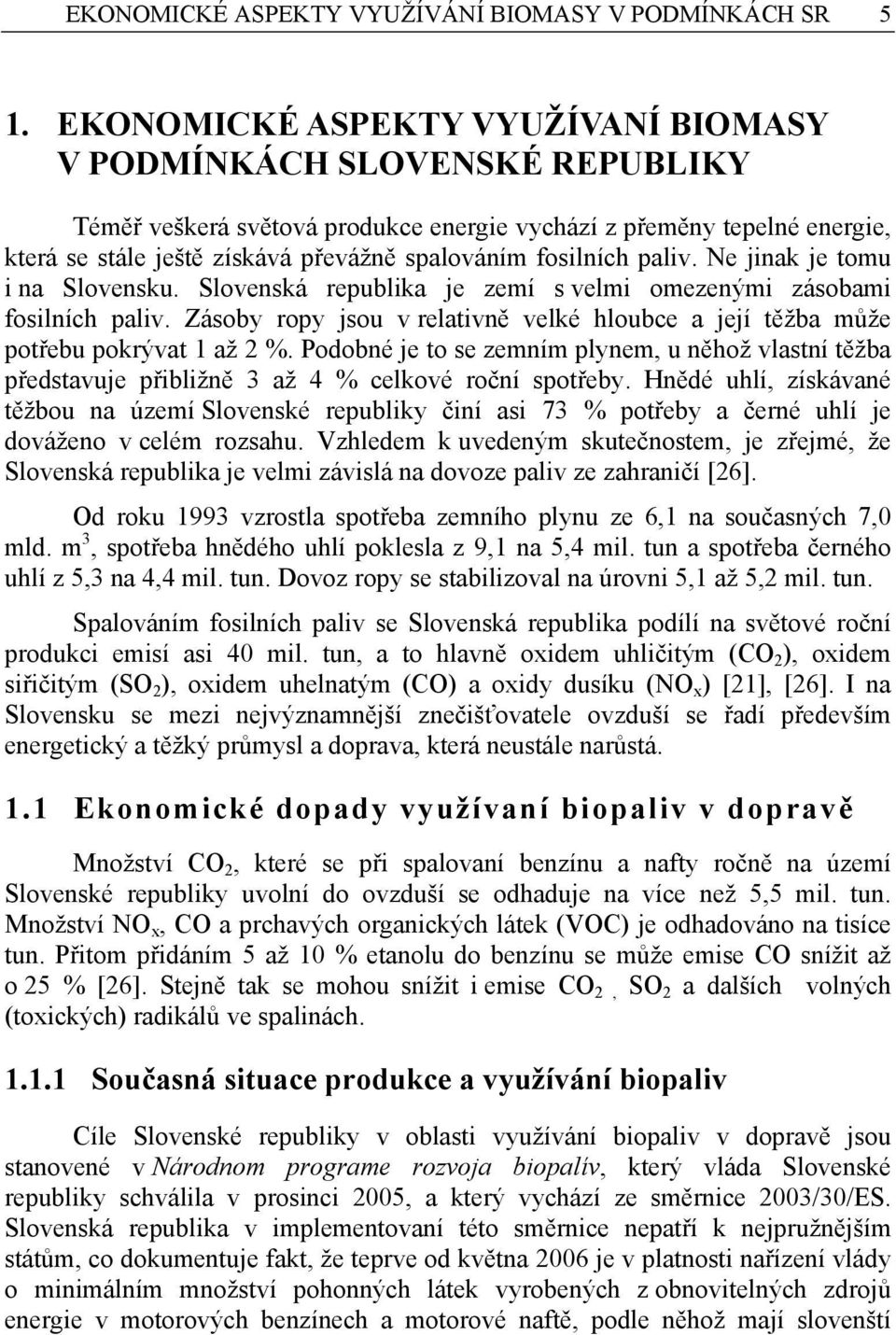 fosilních paliv. Ne jinak je tomu i na Slovensku. Slovenská republika je zemí s velmi omezenými zásobami fosilních paliv.