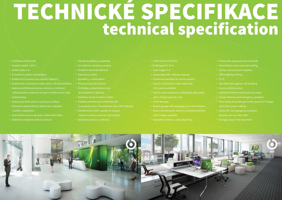 35 m Raised floors and suspended ceiling Světlá výška 3 m Osvětlení kanceláří 500 luxů Clear height 3 m 24 hour security and reception 9 osobních výtahů s předvolbou Kamerový systém 9 passenger lifts