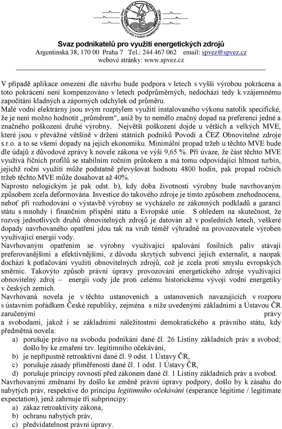 Malé vodní elektrárny jsou svým rozptylem využití instalovaného výkonu natolik specifické, že je není možno hodnotit průměrem, aniž by to nemělo značný dopad na preferenci jedné a značného poškození