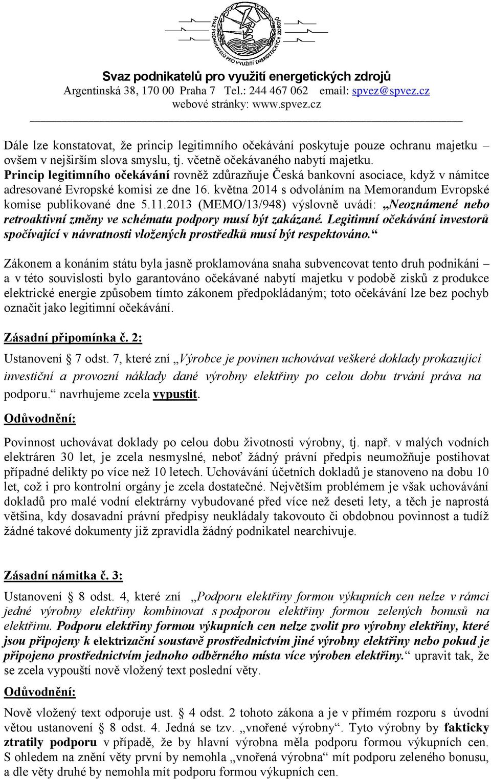 11.2013 (MEMO/13/948) výslovně uvádí: Neoznámené nebo retroaktivní změny ve schématu podpory musí být zakázané.