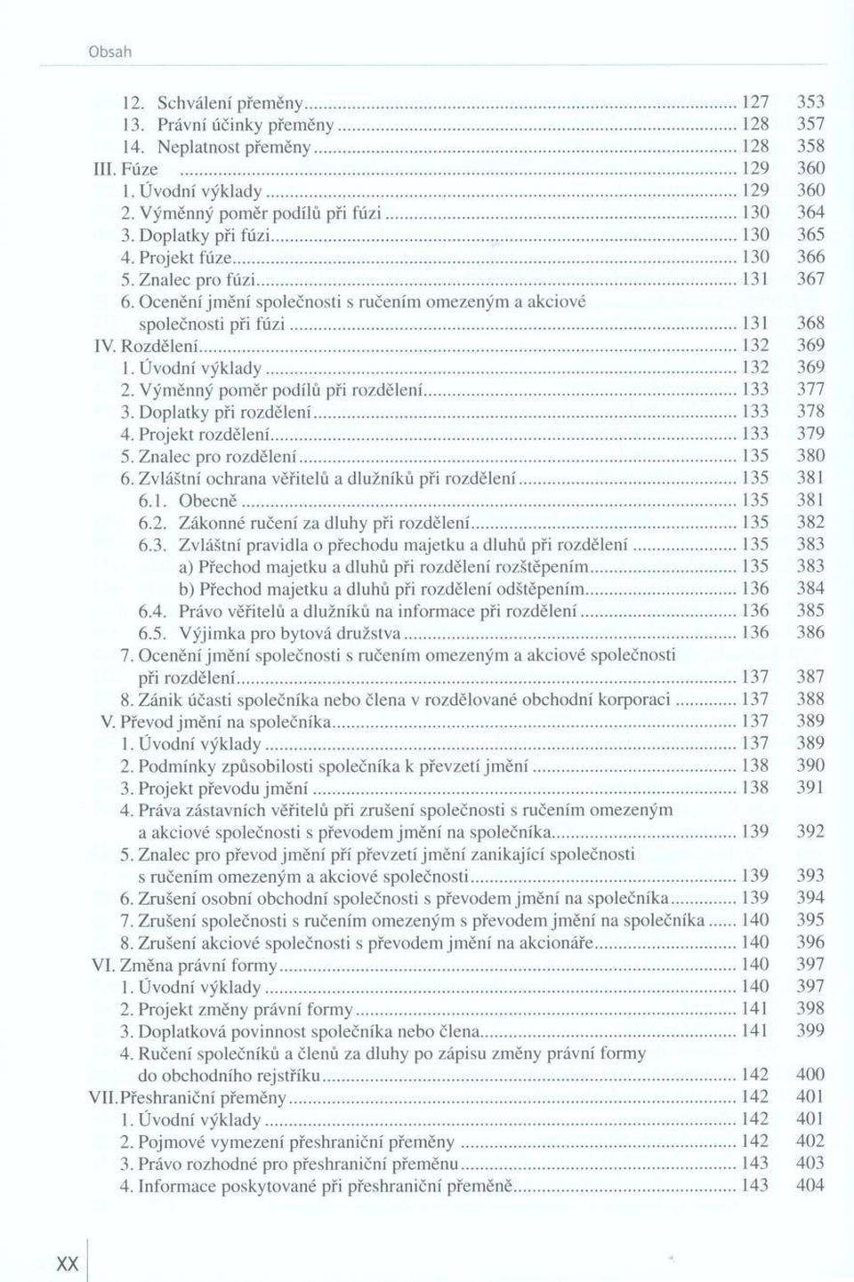 ..132 369 1. Ú vodní v ý k la d y 132 369 2. Vým ěnný pom ěr podílů při rozdělení... 133 377 3. D oplatky při rozdělení... 133 378 4. Projekt rozdělení...133 379 5. Znalec pro rozdělení... 135 380 6.