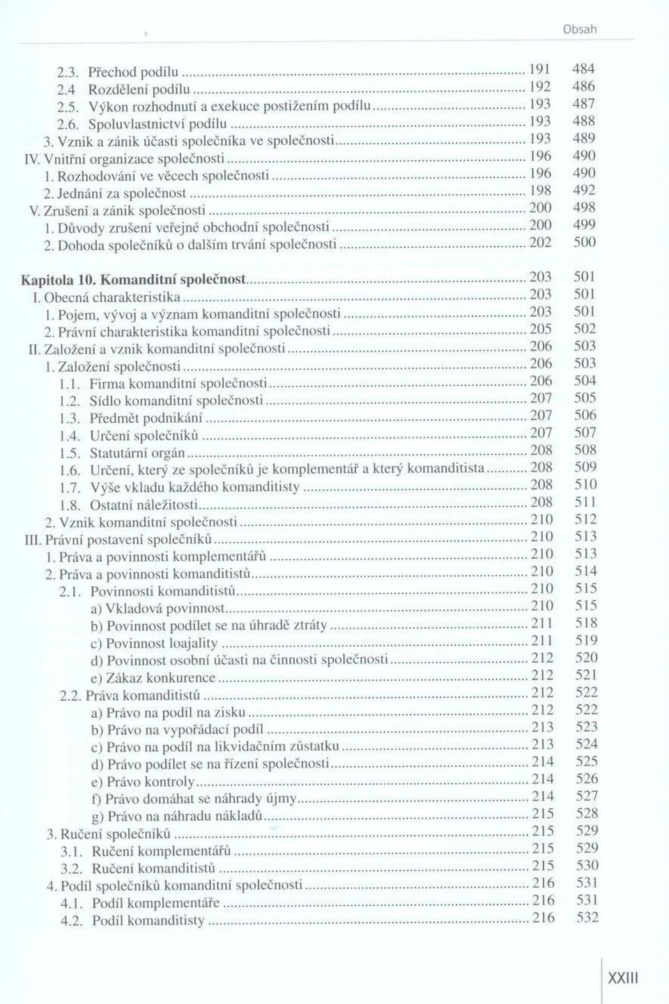 Zrušení a zánik společnosti...200 498 1. Důvody zrušení veřejné obchodní společnosti...200 499 2. Dohoda společníků o dalším trvání společnosti... 202 500 K a p ito la 10.