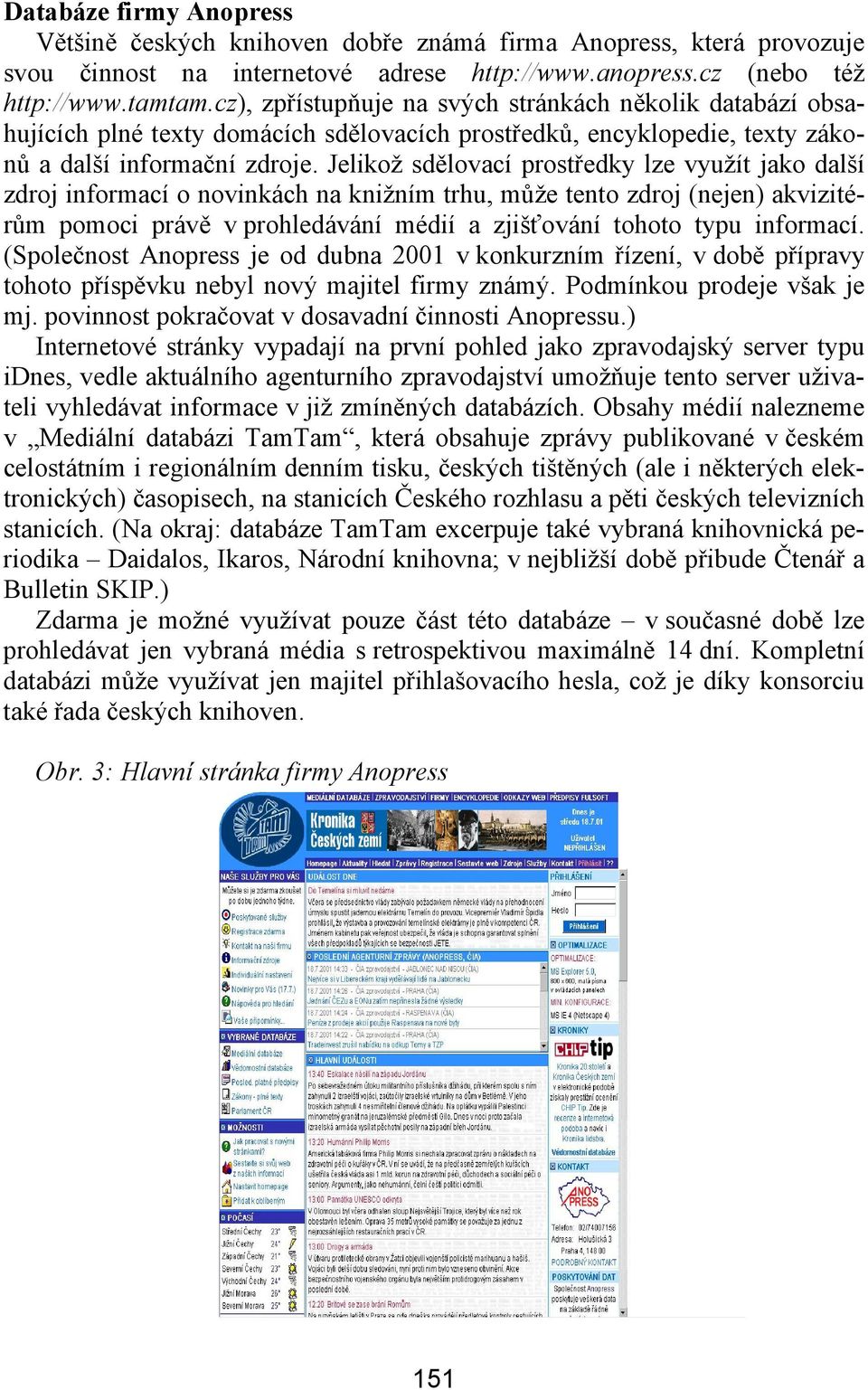 Jelikož sdělovací prostředky lze využít jako další zdroj informací o novinkách na knižním trhu, může tento zdroj (nejen) akvizitérům pomoci právě v prohledávání médií a zjišťování tohoto typu