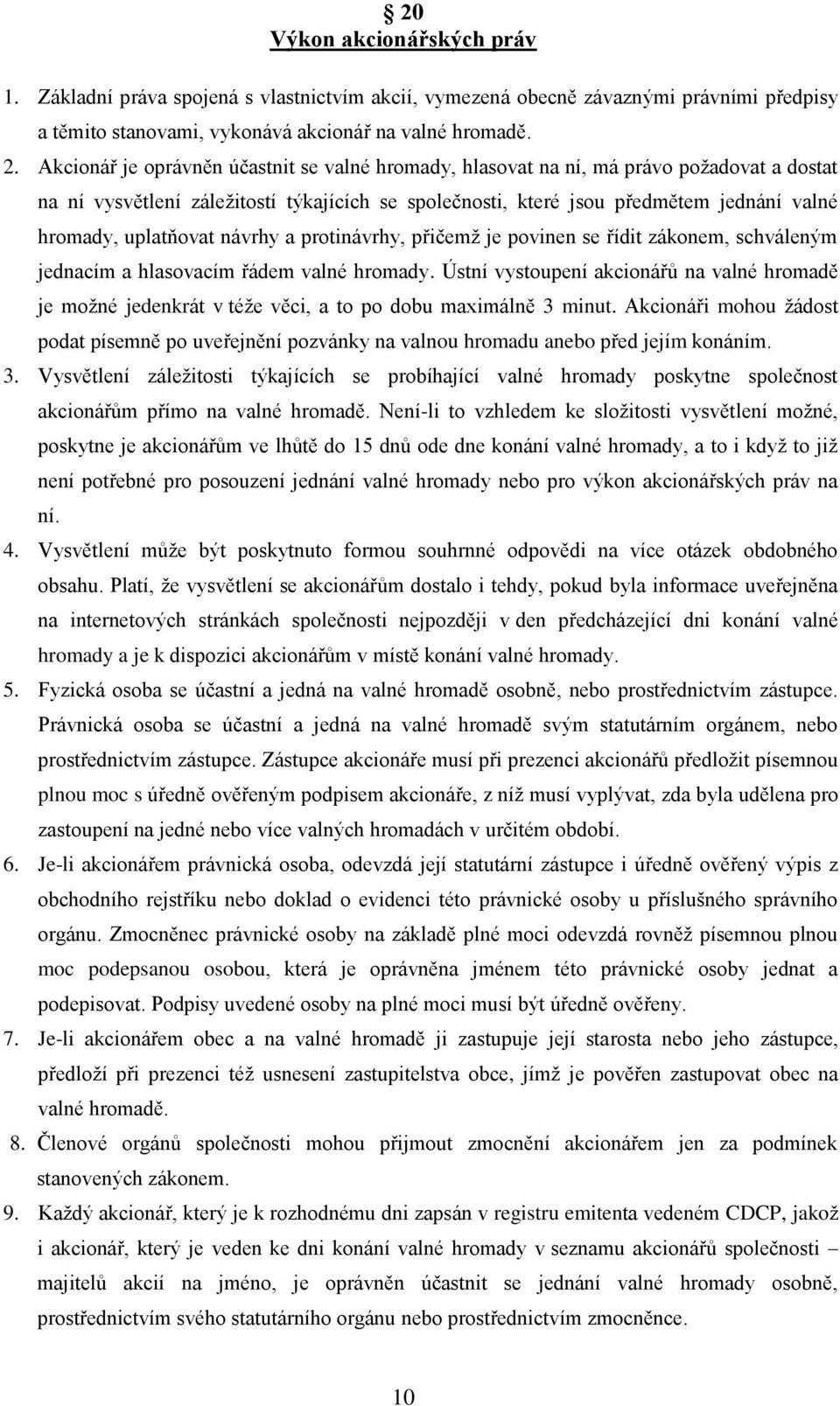 uplatňovat návrhy a protinávrhy, přičemž je povinen se řídit zákonem, schváleným jednacím a hlasovacím řádem valné hromady.