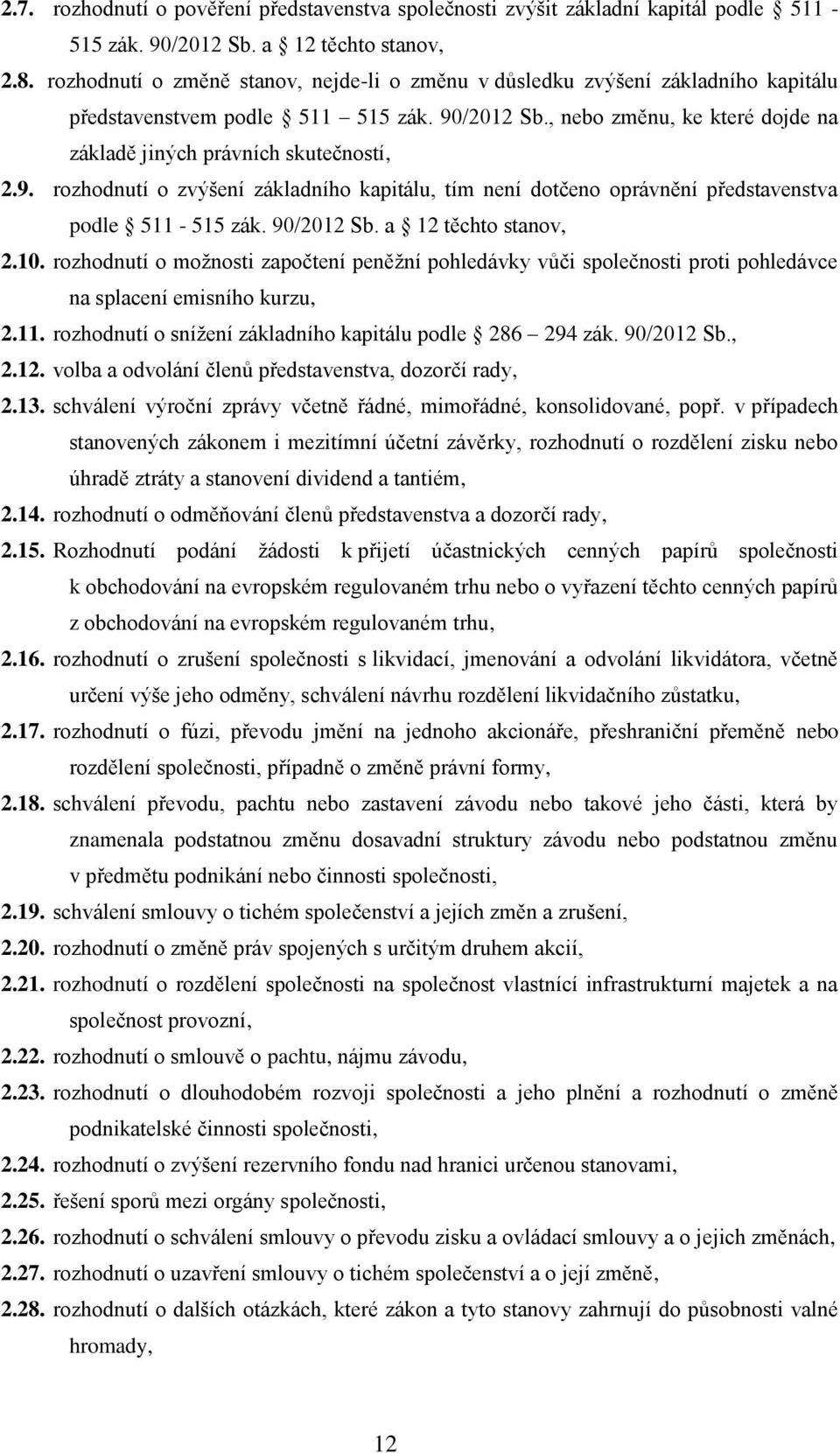 9. rozhodnutí o zvýšení základního kapitálu, tím není dotčeno oprávnění představenstva podle 511-515 zák. 90/2012 Sb. a 12 těchto stanov, 2.10.