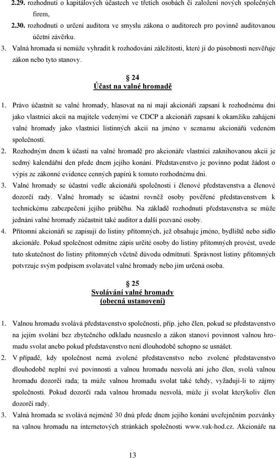 Valná hromada si nemůže vyhradit k rozhodování záležitosti, které jí do působnosti nesvěřuje zákon nebo tyto stanovy. 24 Účast na valné hromadě 1.