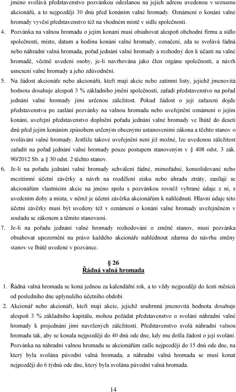 Pozvánka na valnou hromadu o jejím konaní musí obsahovat alespoň obchodní firmu a sídlo společnosti, místo, datum a hodinu konání valné hromady, označení, zda se svolává řádná nebo náhradní valná