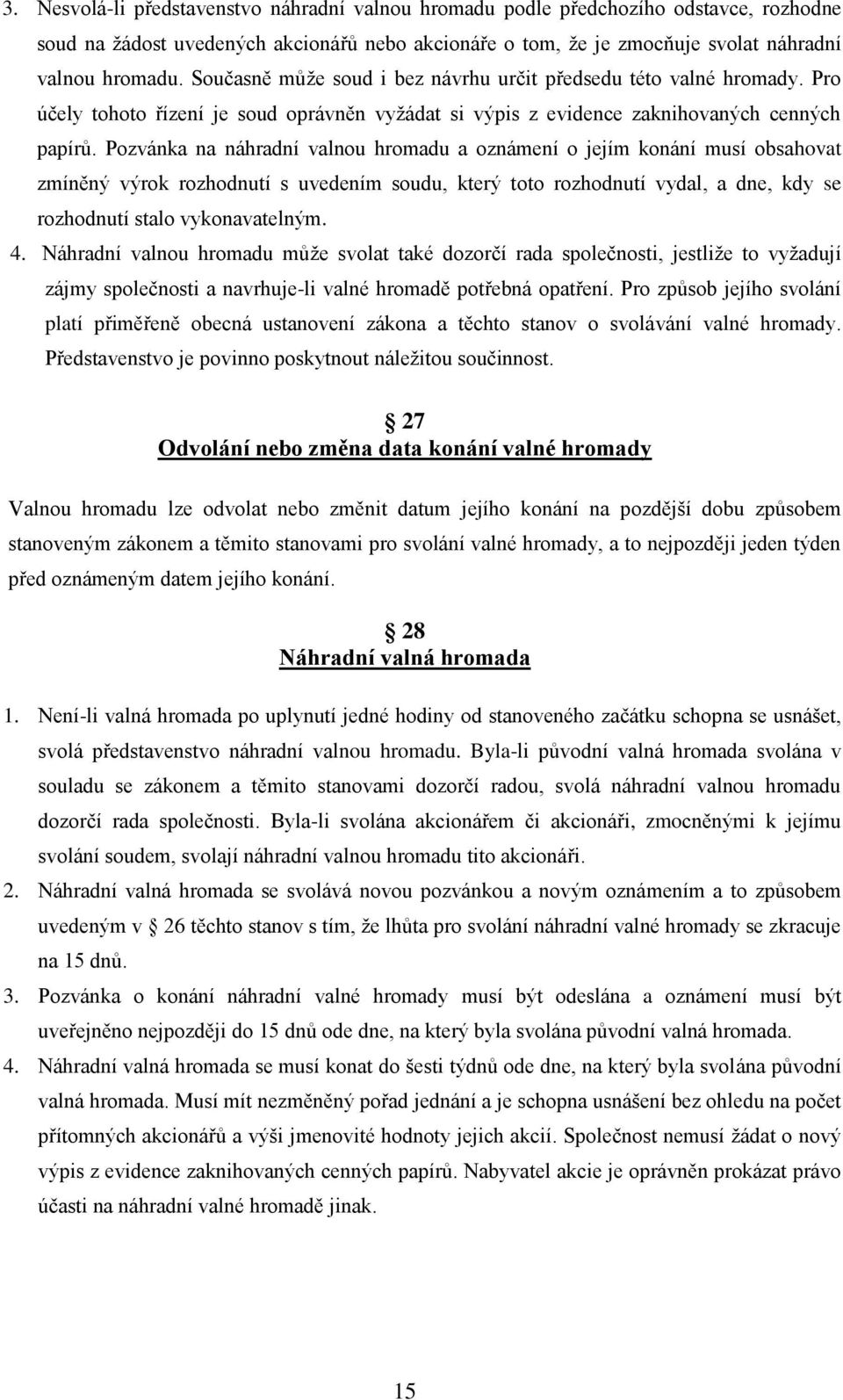 Pozvánka na náhradní valnou hromadu a oznámení o jejím konání musí obsahovat zmíněný výrok rozhodnutí s uvedením soudu, který toto rozhodnutí vydal, a dne, kdy se rozhodnutí stalo vykonavatelným. 4.