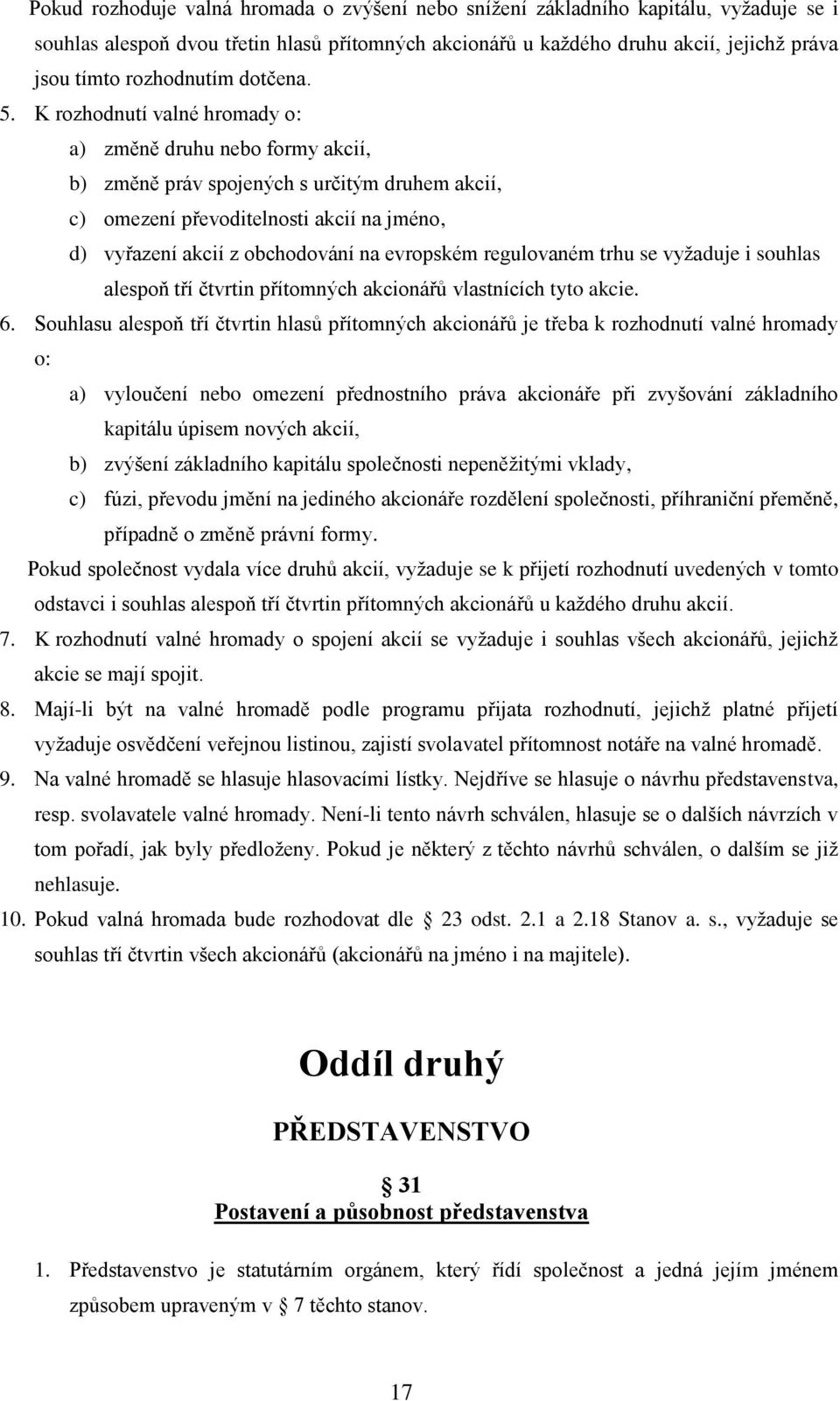 K rozhodnutí valné hromady o: a) změně druhu nebo formy akcií, b) změně práv spojených s určitým druhem akcií, c) omezení převoditelnosti akcií na jméno, d) vyřazení akcií z obchodování na evropském