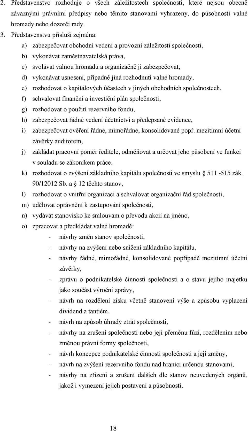 vykonávat usnesení, případně jiná rozhodnutí valné hromady, e) rozhodovat o kapitálových účastech v jiných obchodních společnostech, f) schvalovat finanční a investiční plán společnosti, g)