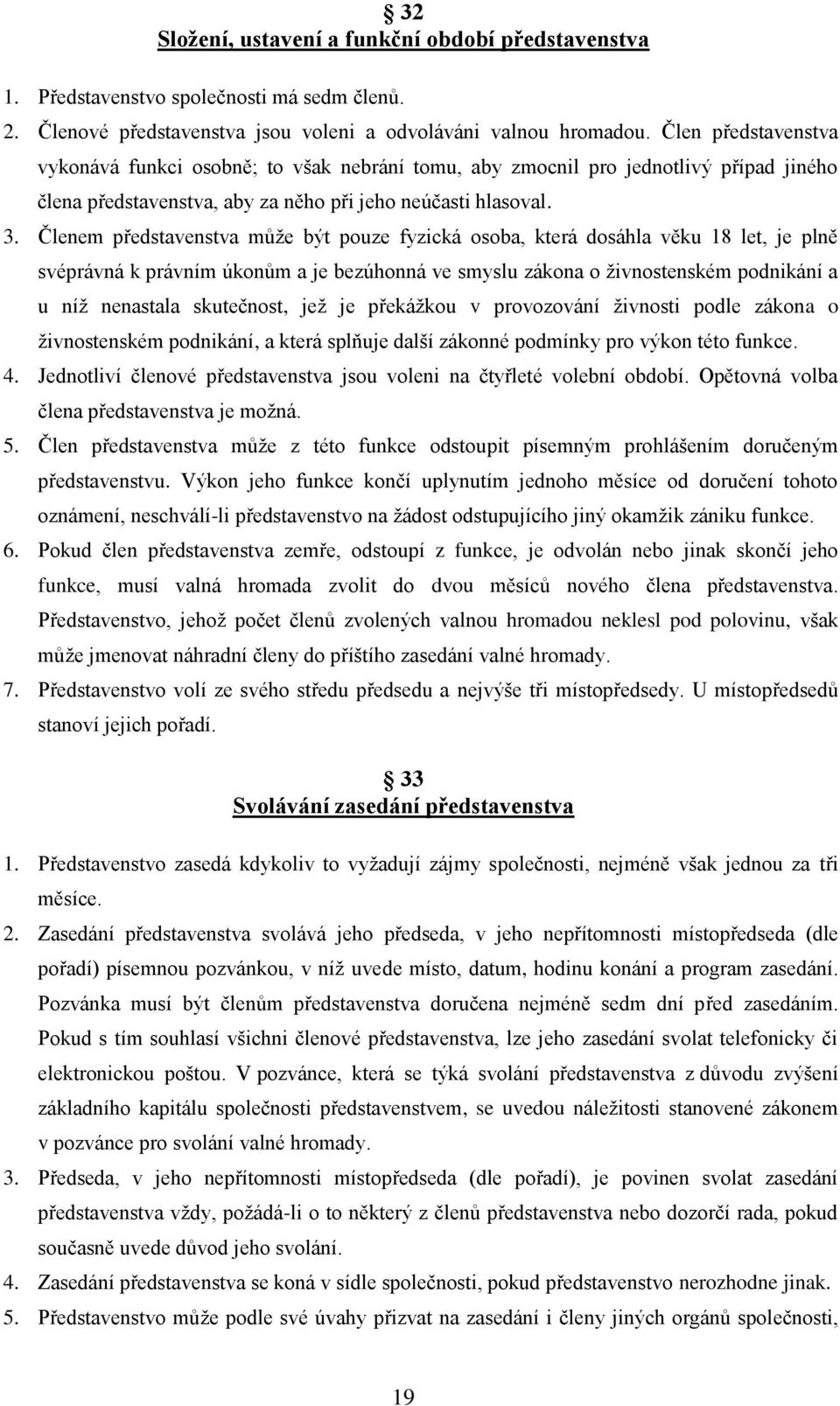 Členem představenstva může být pouze fyzická osoba, která dosáhla věku 18 let, je plně svéprávná k právním úkonům a je bezúhonná ve smyslu zákona o živnostenském podnikání a u níž nenastala