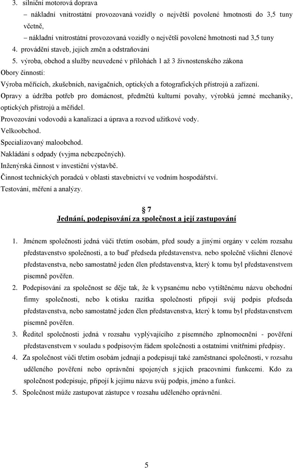 výroba, obchod a služby neuvedené v přílohách 1 až 3 živnostenského zákona Obory činností: Výroba měřících, zkušebních, navigačních, optických a fotografických přístrojů a zařízení.