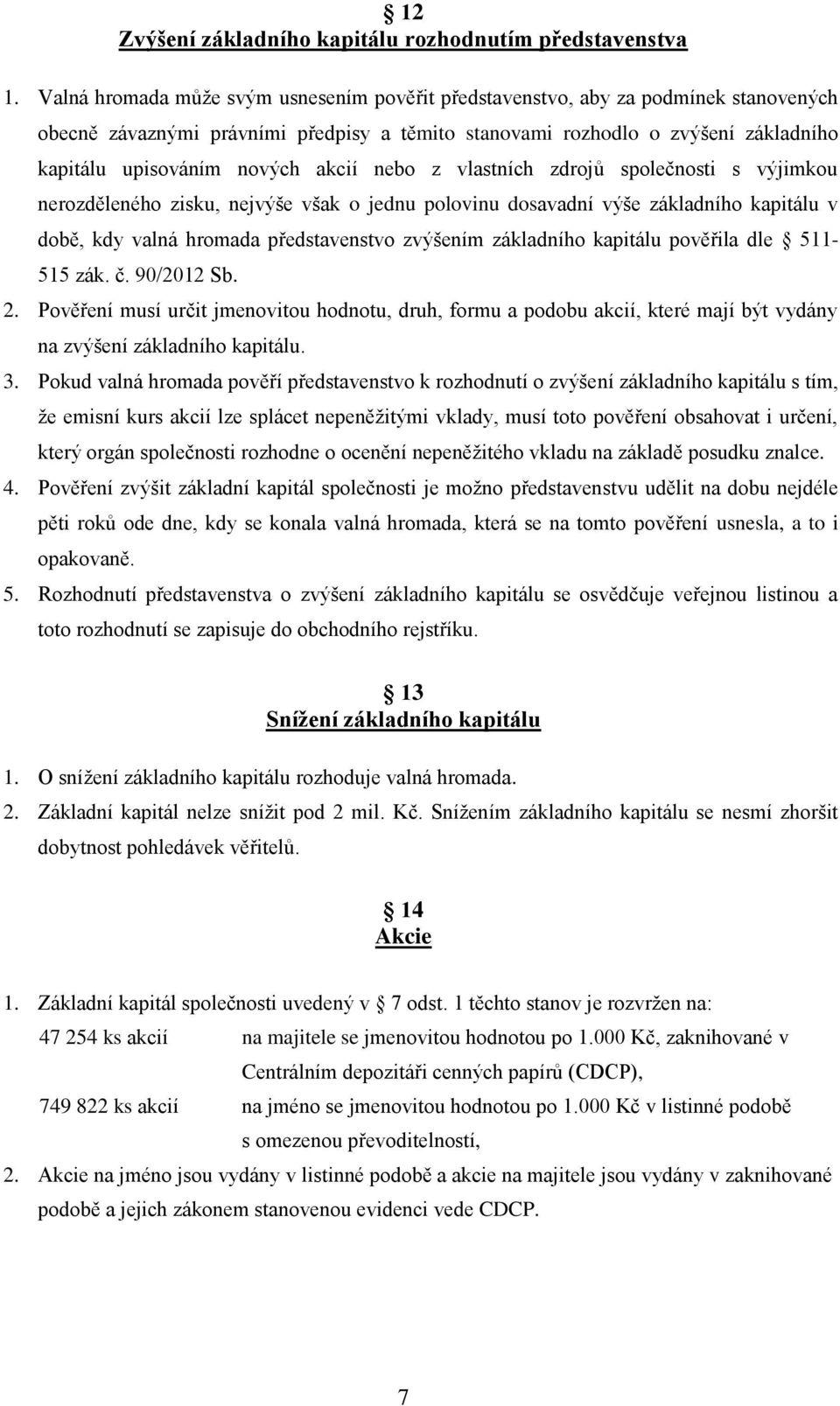 akcií nebo z vlastních zdrojů společnosti s výjimkou nerozděleného zisku, nejvýše však o jednu polovinu dosavadní výše základního kapitálu v době, kdy valná hromada představenstvo zvýšením základního