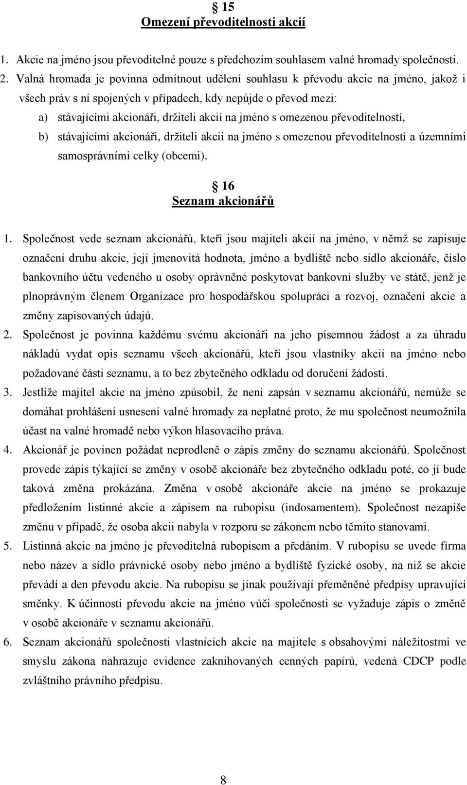 jméno s omezenou převoditelností, b) stávajícími akcionáři, držiteli akcií na jméno s omezenou převoditelností a územními samosprávními celky (obcemi). 16 Seznam akcionářů 1.