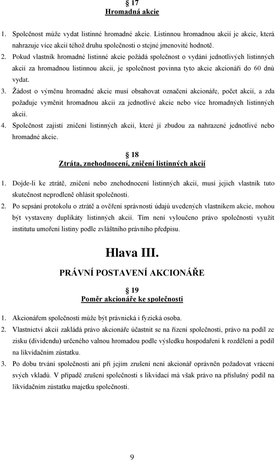 Žádost o výměnu hromadné akcie musí obsahovat označení akcionáře, počet akcií, a zda požaduje vyměnit hromadnou akcii za jednotlivé akcie nebo více hromadných listinných akcií. 4.