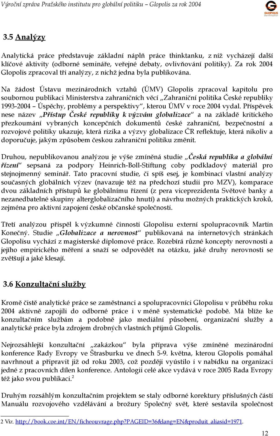 Na žádost Ústavu mezinárodních vztahů (ÚMV) Glopolis zpracoval kapitolu pro soubornou publikaci Ministerstva zahraničních věcí Zahraniční politika České republiky 1993-2004 Úspěchy, problémy a