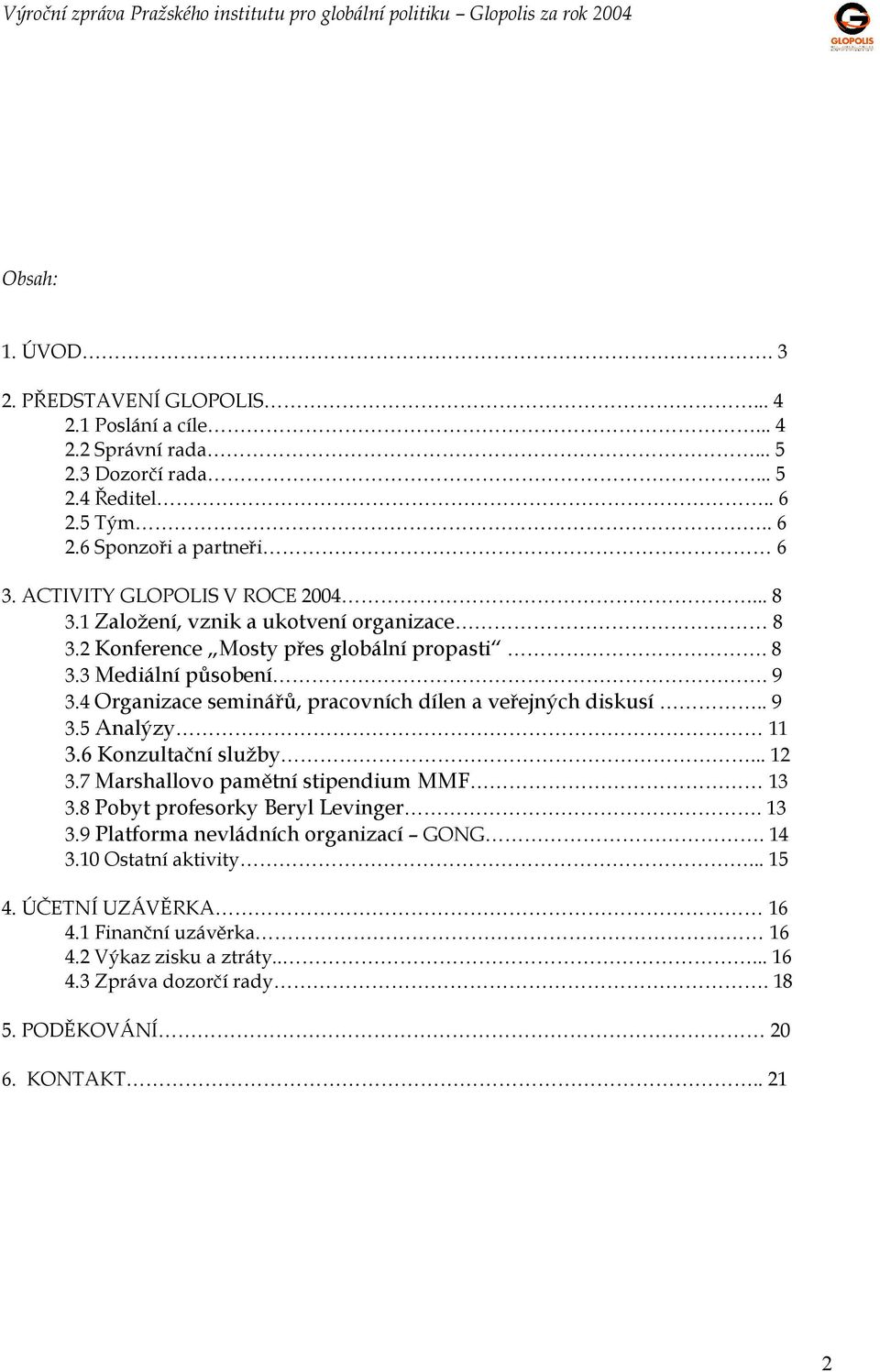 4 Organizace seminářů, pracovních dílen a veřejných diskusí.. 9 3.5 Analýzy 11 3.6 Konzultační služby... 12 3.7 Marshallovo pamětní stipendium MMF 13 3.