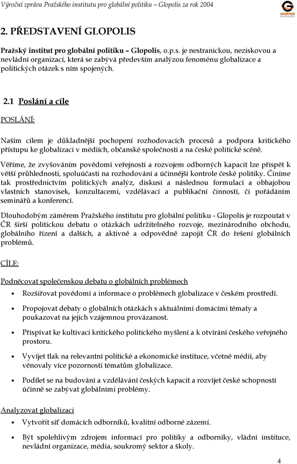 Věříme, že zvyšováním povědomí veřejnosti a rozvojem odborných kapacit lze přispět k větší průhlednosti, spoluúčasti na rozhodování a účinnější kontrole české politiky.