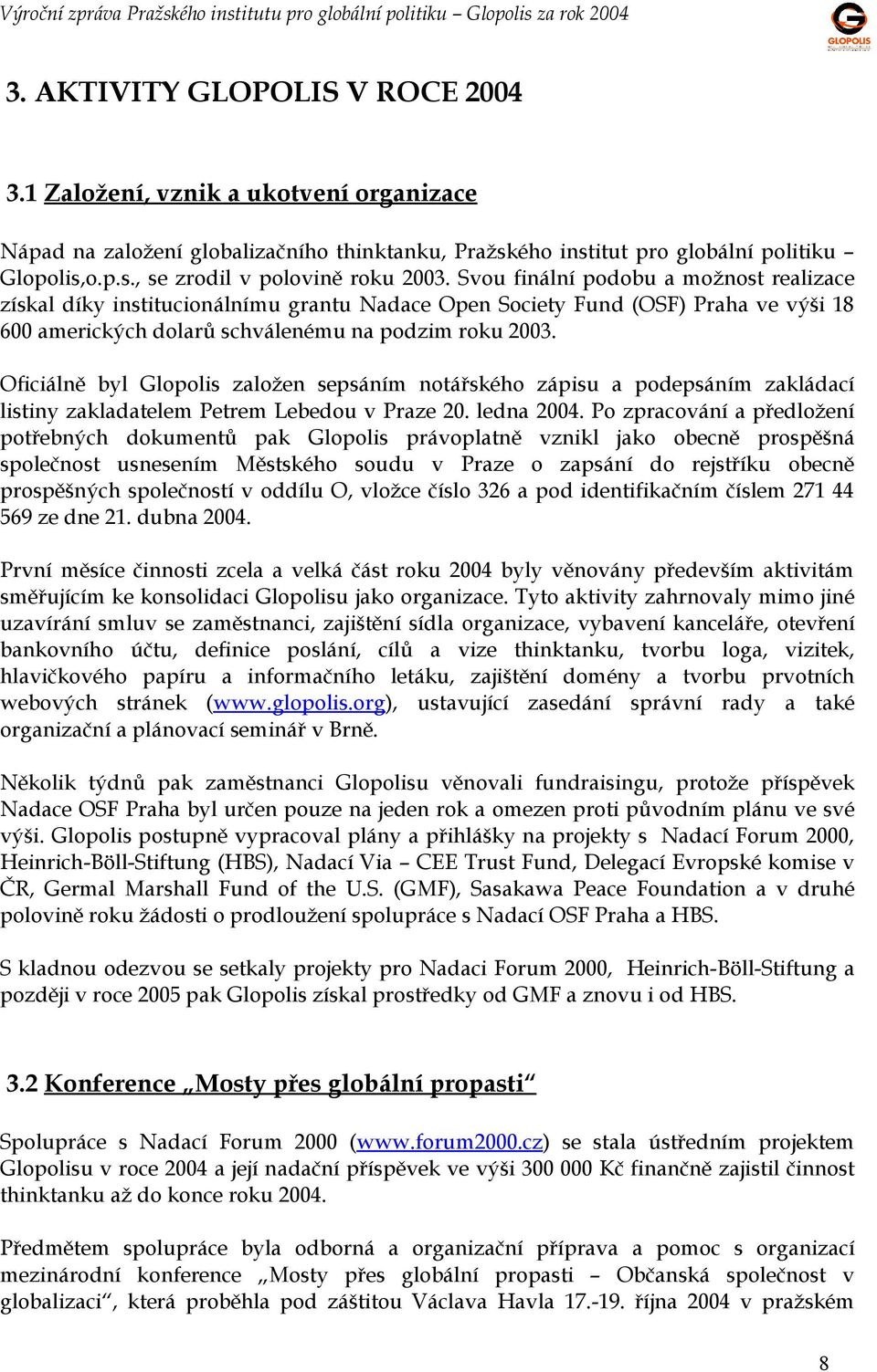 Oficiálně byl Glopolis založen sepsáním notářského zápisu a podepsáním zakládací listiny zakladatelem Petrem Lebedou v Praze 20. ledna 2004.