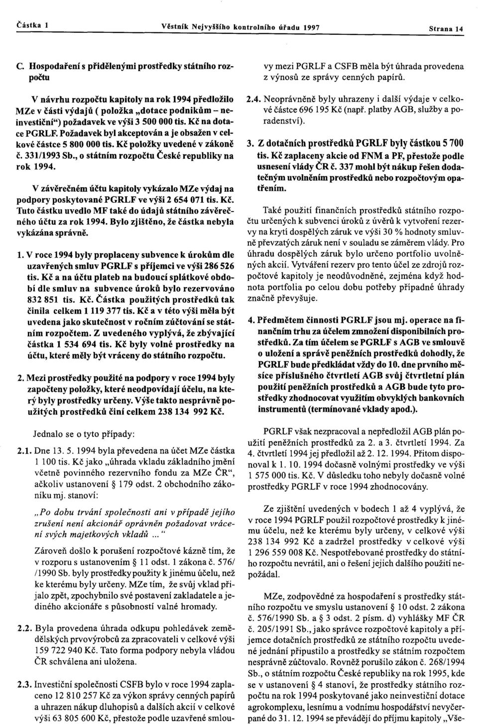 Kč na dotace PGRLF. Požadavek byl akceptován a je obsažen v celkové částce 5 800 000 tis. Kč položky uvedené v zákoně č. 331/1993 Sb., o státním rozpočtu Českérepubliky na rok 1994.