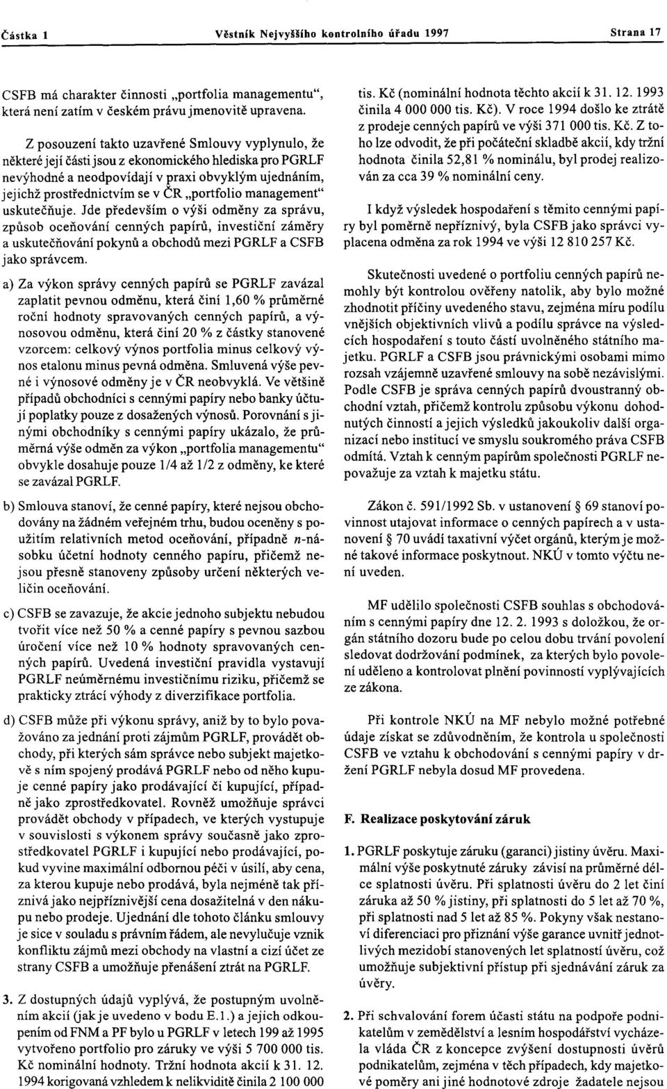 "portfolio management" uskutečňuje. Jde především o výši odměny za správu, způsob oceňování cenných papírů, investiční záměry a uskutečňování pokynů a obchodů mezi PGRLF a CSFB jako správcem.