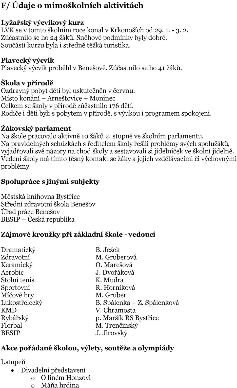 Místo konání Arneštovice + Monínec Celkem se školy v přírodě zúčastnilo 176 dětí. Rodiče i děti byli s pobytem v přírodě, s výukou i programem spokojeni.