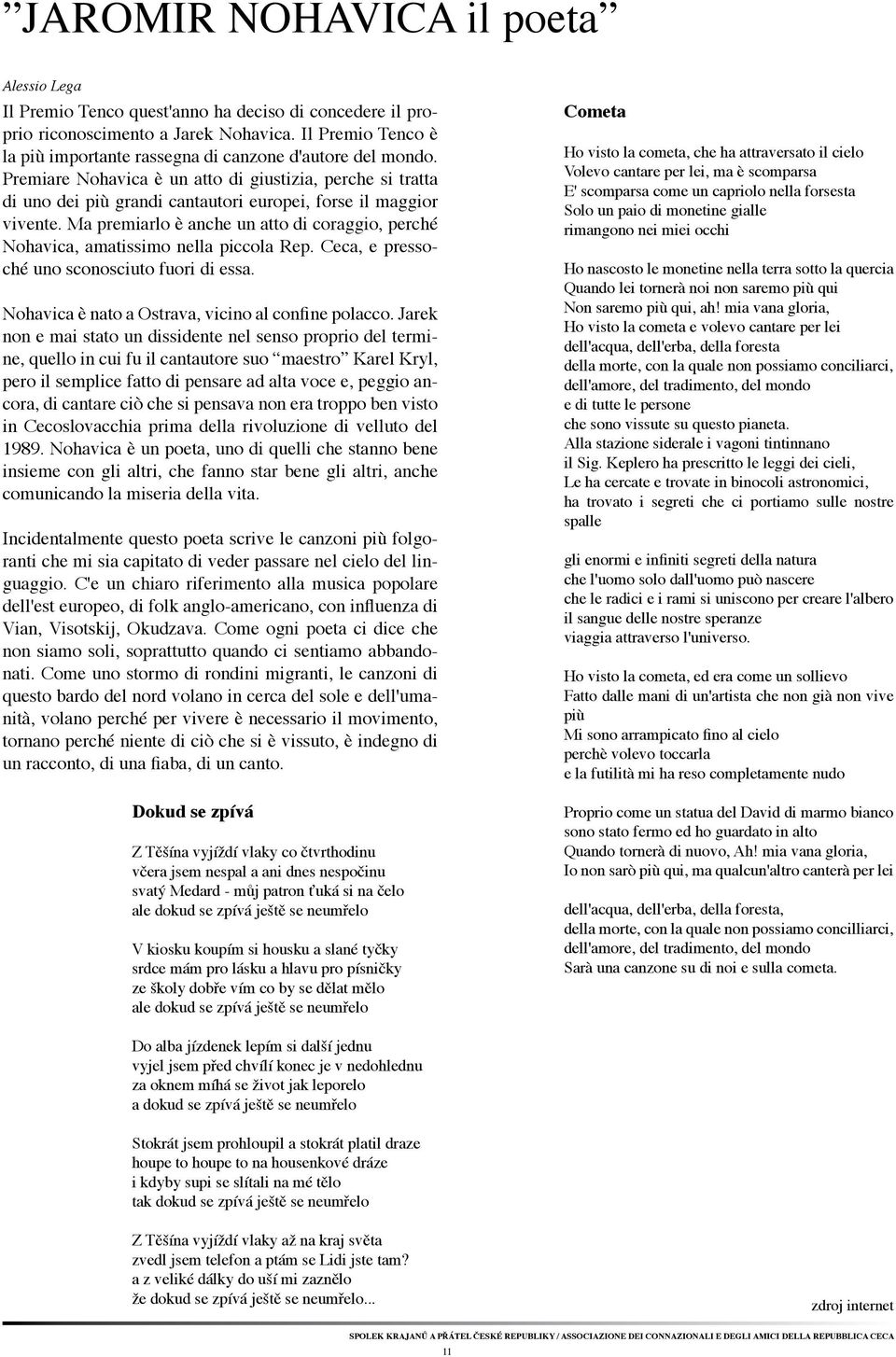 Premiare Nohavica è un atto di giustizia, perche si tratta di uno dei più grandi cantautori europei, forse il maggior vivente.