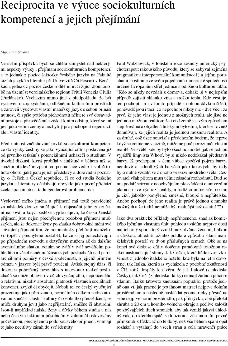 literatur při Univerzitě Cà Foscari v Benátkách, jednak z pozice české rodilé mluvčí žijící dlouhodobě na území severoitalského regionu Friuli Venezia Giulia (Furlánsko).