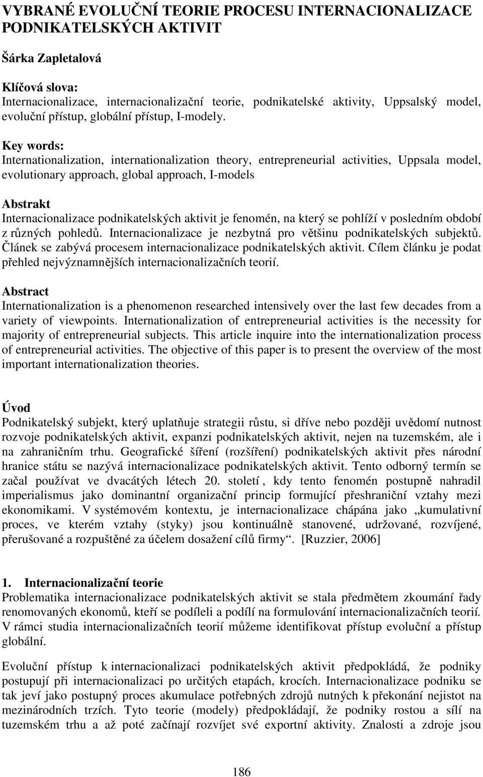 Key words: Internationalization, internationalization theory, entrepreneurial activities, Uppsala model, evolutionary approach, global approach, I-models Abstrakt Internacionalizace podnikatelských