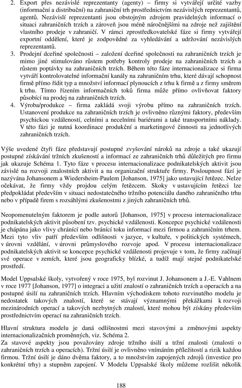 V rámci zprostředkovatelské fáze si firmy vytvářejí exportní oddělení, které je zodpovědné za vyhledávání a udržování nezávislých reprezentantů. 3.