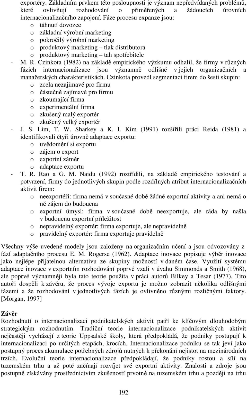 Czinkota (1982) na základě empirického výzkumu odhalil, že firmy v různých fázích internacionalizace jsou významně odlišné v jejich organizačních a manažerských charakteristikách.