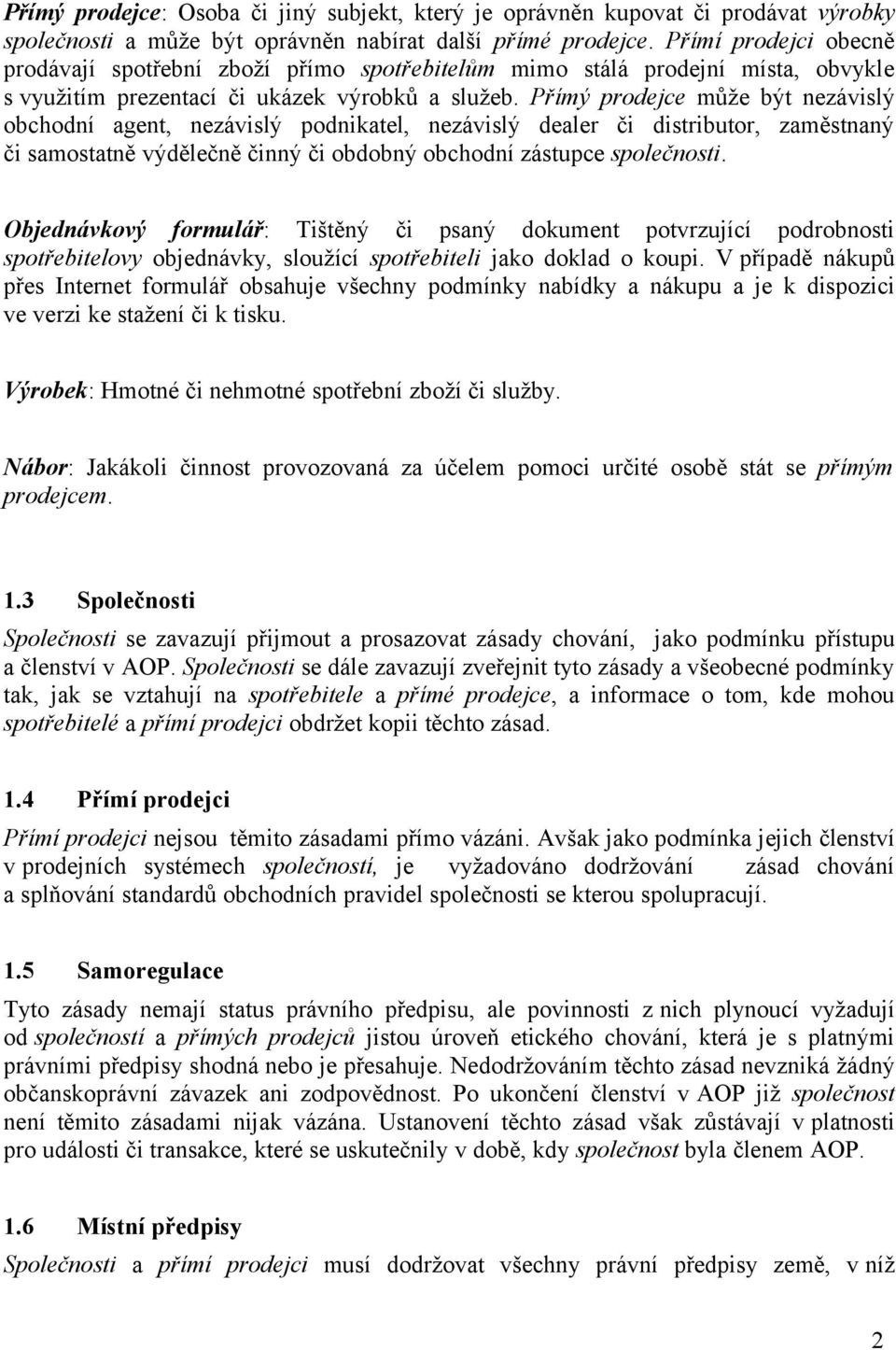 Přímý prodejce může být nezávislý obchodní agent, nezávislý podnikatel, nezávislý dealer či distributor, zaměstnaný či samostatně výdělečně činný či obdobný obchodní zástupce společnosti.