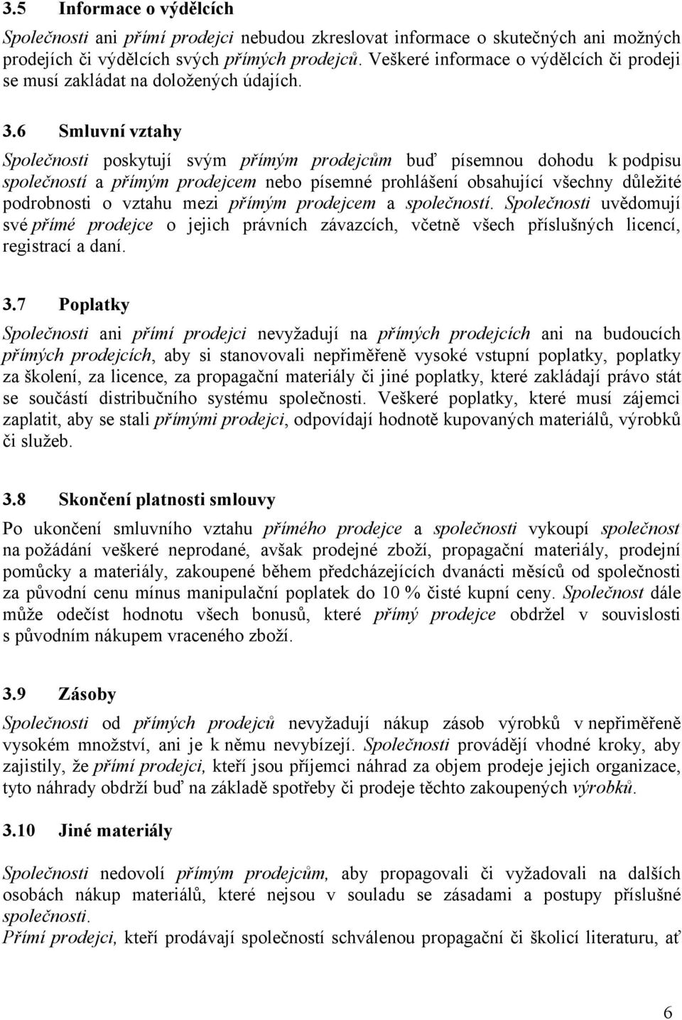 6 Smluvní vztahy Společnosti poskytují svým přímým prodejcům buď písemnou dohodu k podpisu společností a přímým prodejcem nebo písemné prohlášení obsahující všechny důležité podrobnosti o vztahu mezi